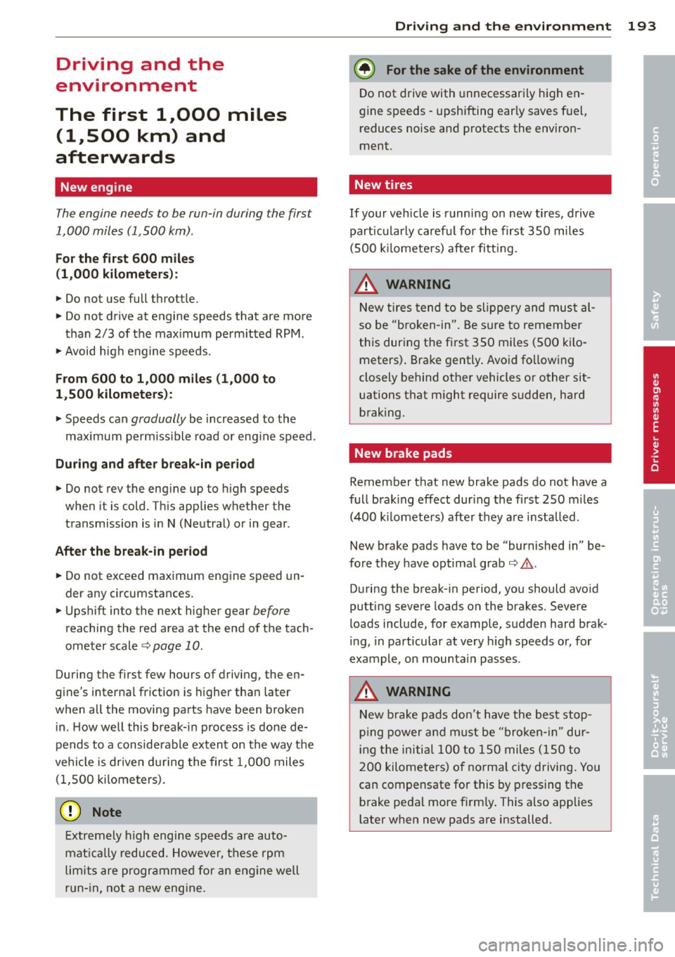 AUDI A3 2015 Workshop Manual Driving  and  the 
environment 
The  first  1,000  miles  (1,500  km)  and 
afterwards 
New engine 
The engine  needs  to be run-in during  the  first 
1,000  miles  (1 ,500  km) . 
For the  fir st  6