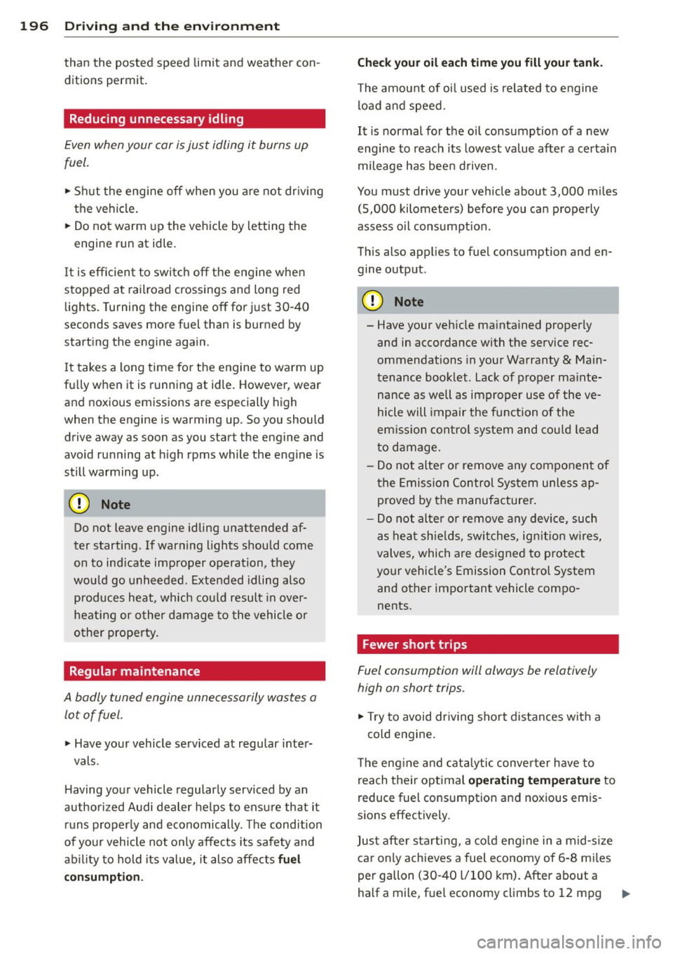 AUDI A3 2015 Owners Manual 196 Driving and the environment
than the posted speed limit and weather con
ditions permit.
Reducing unnecessary idling
Even wh en your car is just idling it burns up
fuel.
,.. AUDI A3 2015 Owners Manual 196 Driving and the environment
than the posted speed limit and weather con
ditions permit.
Reducing unnecessary idling
Even wh en your car is just idling it burns up
fuel.
,..