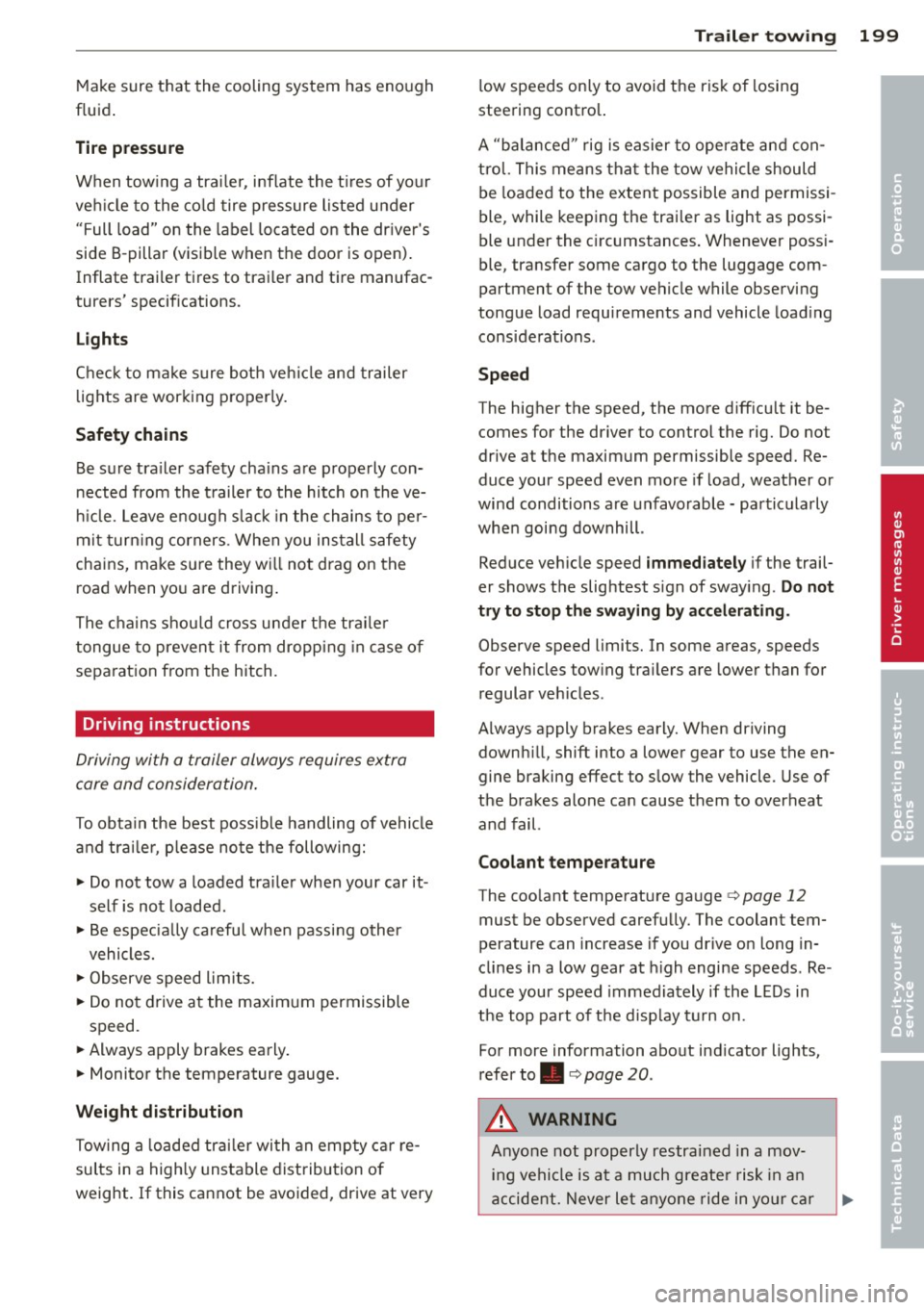 AUDI A3 2015 User Guide Make sure  that  the  cooling  system  has  enough 
f luid . 
Tire  pressure 
When  tow ing  a  trai ler,  inflate  the  t ires  of  your 
veh icle to  the  cold  tire  pressure  listed  under 
"Full 