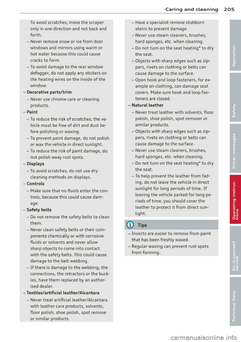 AUDI A3 2015 Owners Manual To avoid scratches, move the scraper only in one direction and not back and
forth .
- Never remove snow or ice from door
w indows and mirrors using warm or
hot water because AUDI A3 2015 Owners Manual To avoid scratches, move the scraper only in one direction and not back and
forth .
- Never remove snow or ice from door
w indows and mirrors using warm or
hot water because