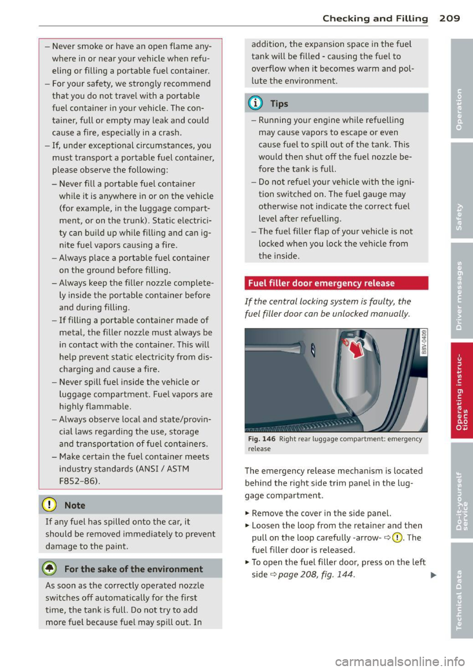 AUDI A3 2015 User Guide -Never  smoke  or  have  an  open  flame  any­
where  in or  near  your  vehicle  when  refu­
eling  or filling  a  portable  fuel  container. 
- For your  safety,  we  strongly  recommend 
that  yo