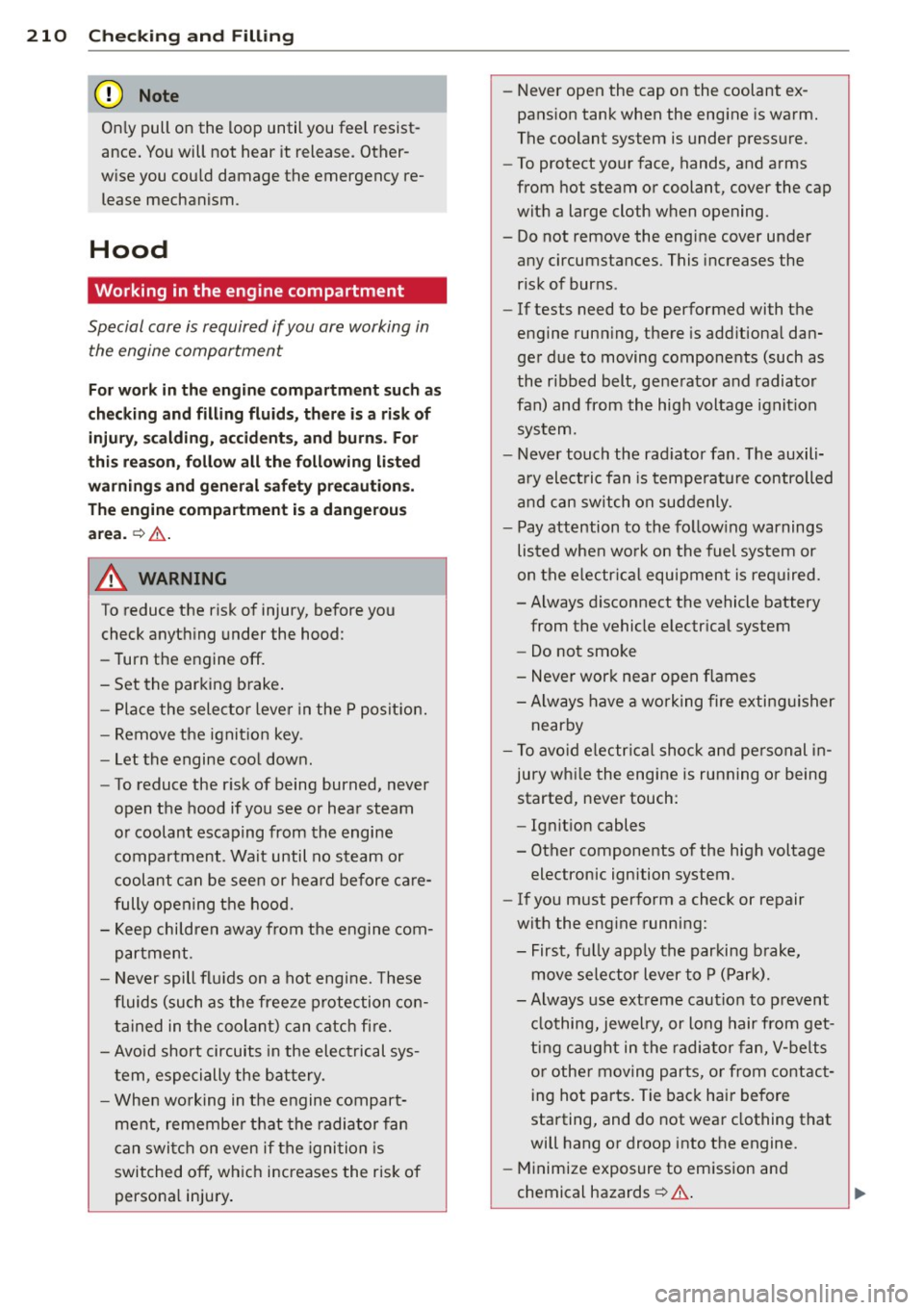AUDI A3 2015 User Guide 210  Check ing  and  F illin g 
Only pull  on  the  loop  until  you  fee l resist ­
ance.  You will  not  hear  it  release . Other­
w ise you  could  damage  the  emergency  re­
lease  mechanism 
