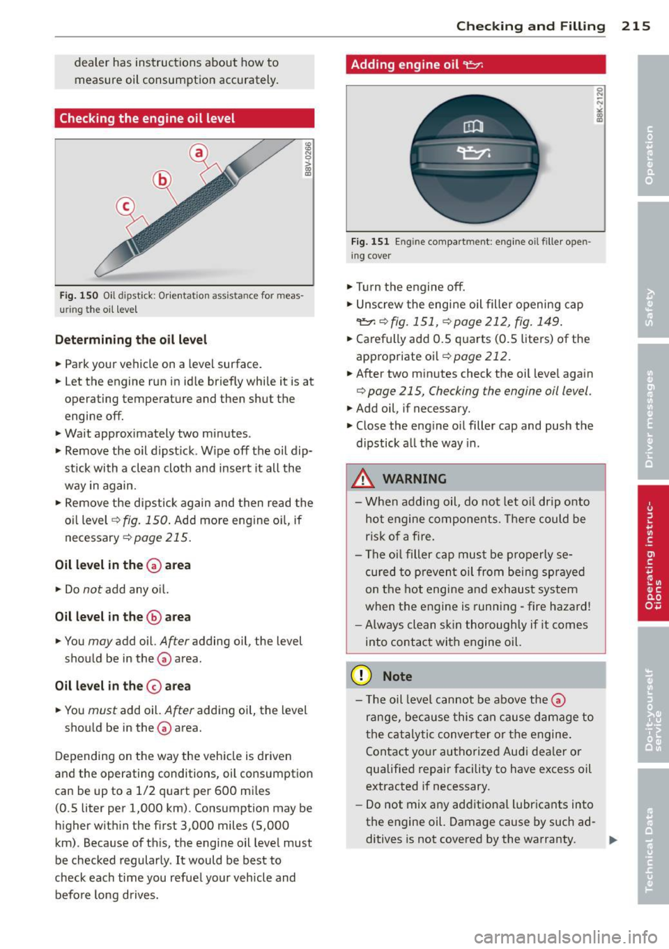 AUDI A3 2015 Owners Manual dealer has instructions about how to measure oil consumption accurately.
Checking the engine oil level
Fi g. 150 O il dip stick: O rienta ti on ass ist an ce for mea s·
ur ing t he o AUDI A3 2015 Owners Manual dealer has instructions about how to measure oil consumption accurately.
Checking the engine oil level
Fi g. 150 O il dip stick: O rienta ti on ass ist an ce for mea s·
ur ing t he o