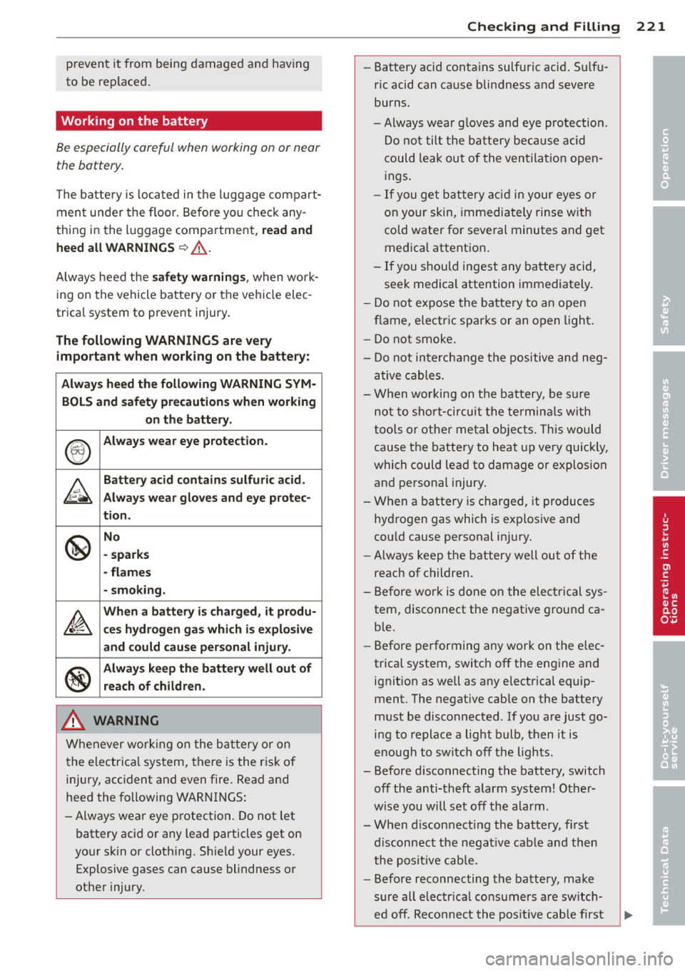 AUDI A3 2015 Owners Manual prevent it from being damaged and having
to be replaced .
Working on the battery
Be especially careful when working on or near
the battery.
The battery is loca ted in the luggage AUDI A3 2015 Owners Manual prevent it from being damaged and having
to be replaced .
Working on the battery
Be especially careful when working on or near
the battery.
The battery is loca ted in the luggage