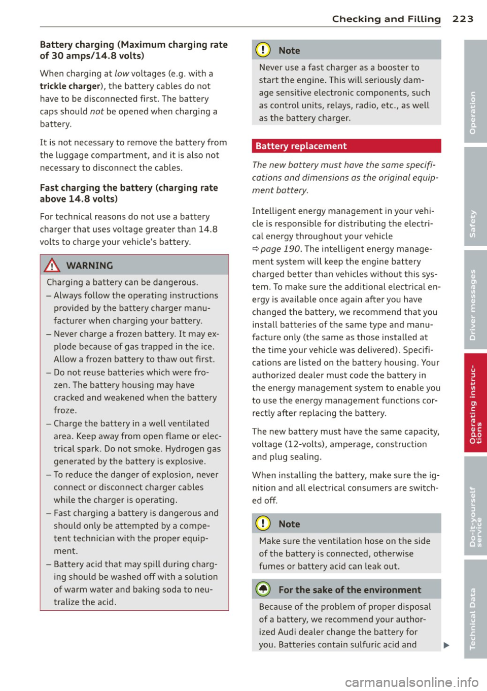 AUDI A3 2015 Owners Manual Battery charging (Ma ximum charging rate
o f 30 am ps/ 14.8 volt s)
When charging at
low voltages (e.g . with a
tri ckle ch arg er), the batte ry cables do not
have to be d isconn AUDI A3 2015 Owners Manual Battery charging (Ma ximum charging rate
o f 30 am ps/ 14.8 volt s)
When charging at
low voltages (e.g . with a
tri ckle ch arg er), the batte ry cables do not
have to be d isconn