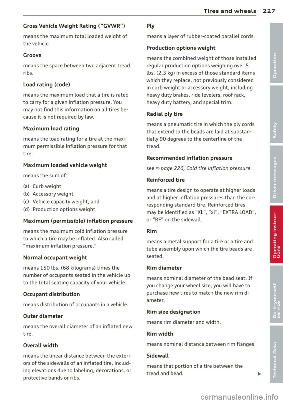 AUDI A3 2015  Owners Manual Gross Vehicle Weight  Rating  ("GVWR") 
means the maximum  total  loaded  weight  of 
the  vehicle . 
Groove 
means  the  space  between  two  adjacent  tread 
ri bs. 
Load rating  (code) 
means  the 