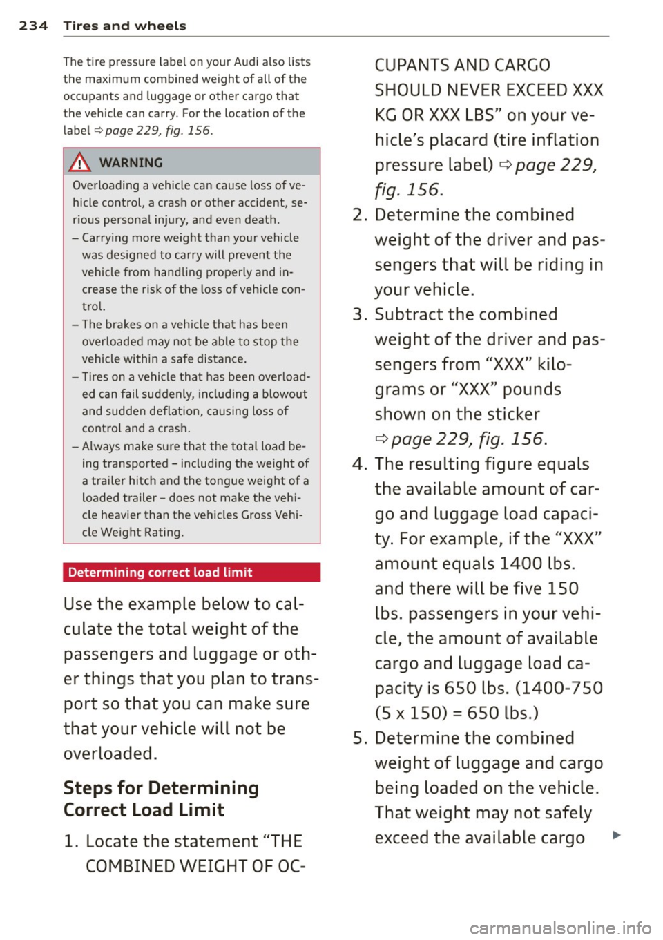 AUDI A3 2015 Owners Manual 234 Tires and wheels
The tire pressure label on your Audi also lists
the maximum combined weight of all of the
occupants and luggage or other cargo that
the vehicle can car AUDI A3 2015 Owners Manual 234 Tires and wheels
The tire pressure label on your Audi also lists
the maximum combined weight of all of the
occupants and luggage or other cargo that
the vehicle can car