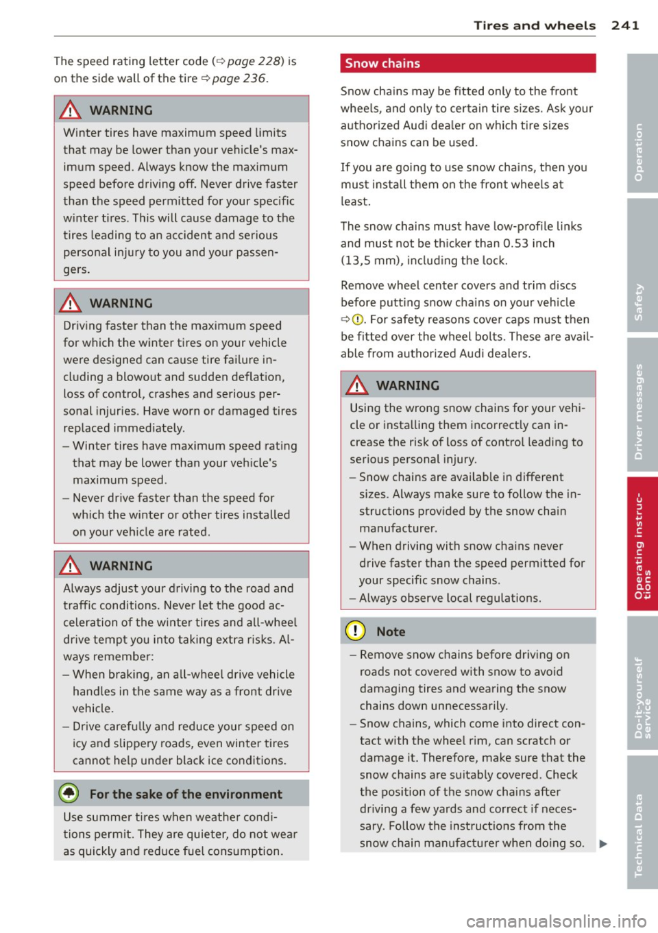 AUDI A3 2015 Owners Manual The speed rating letter code (c::> page 228) is
on the side wall of the tire
c::> page 236.
A WARNING
Winter tires have maximum speed limits
that may be lower than your vehicles m AUDI A3 2015 Owners Manual The speed rating letter code (c::> page 228) is
on the side wall of the tire
c::> page 236.
A WARNING
Winter tires have maximum speed limits
that may be lower than your vehicles m