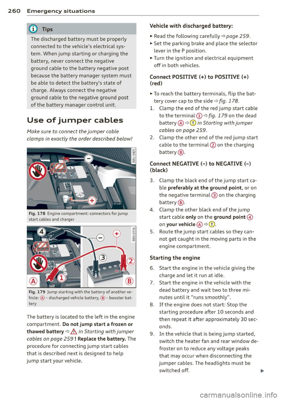 AUDI A3 2015 Owners Manual 260 Emergency situations
@ Tips
The disc har ged battery must be properly
connected to the ve hicles electrical sys
tem. W hen jump starting or charg ing t he
battery, never AUDI A3 2015 Owners Manual 260 Emergency situations
@ Tips
The disc har ged battery must be properly
connected to the ve hicles electrical sys
tem. W hen jump starting or charg ing t he
battery, never