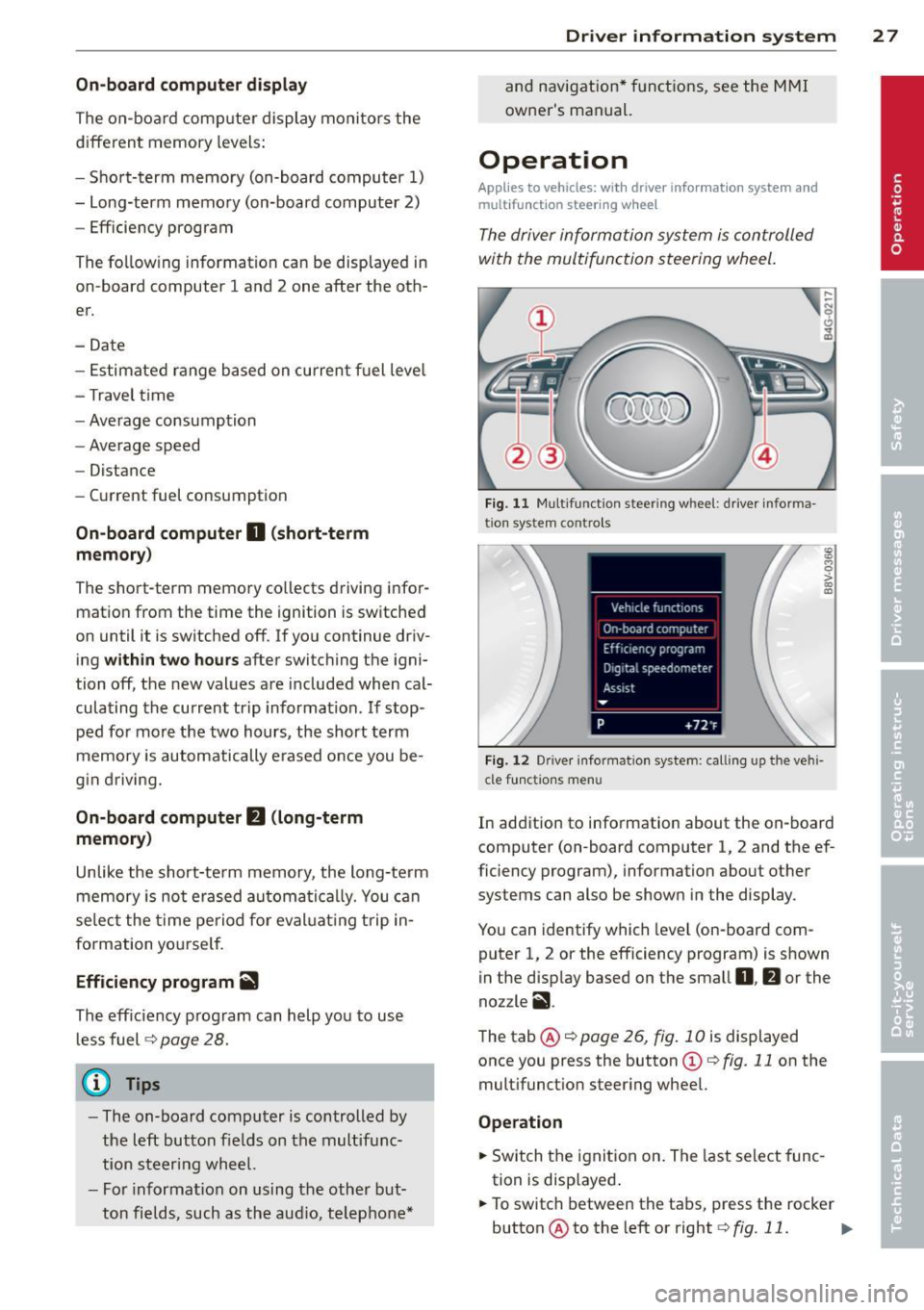AUDI A3 2015 Owners Manual On-board computer display
The on-boa rd comp uter display monitors the
d iffe rent memory levels:
- Sho rt-term memory (on-board computer
1)
- Long-term memory (on-board computer 2) AUDI A3 2015 Owners Manual On-board computer display
The on-boa rd comp uter display monitors the
d iffe rent memory levels:
- Sho rt-term memory (on-board computer
1)
- Long-term memory (on-board computer 2)