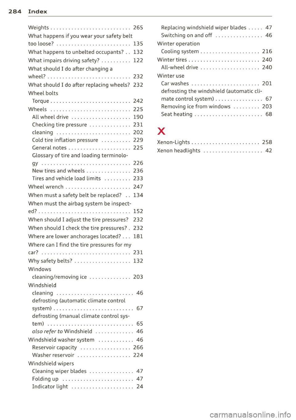 AUDI A3 2015 Owners Manual 284 Index
Weights .......... ......... ... .... . 265
What happens if you wear your safety belt
too loose? ........................ .
135
What happens to unbelted occupants? .. 132
AUDI A3 2015 Owners Manual 284 Index
Weights .......... ......... ... .... . 265
What happens if you wear your safety belt
too loose? ........................ .
135
What happens to unbelted occupants? .. 132