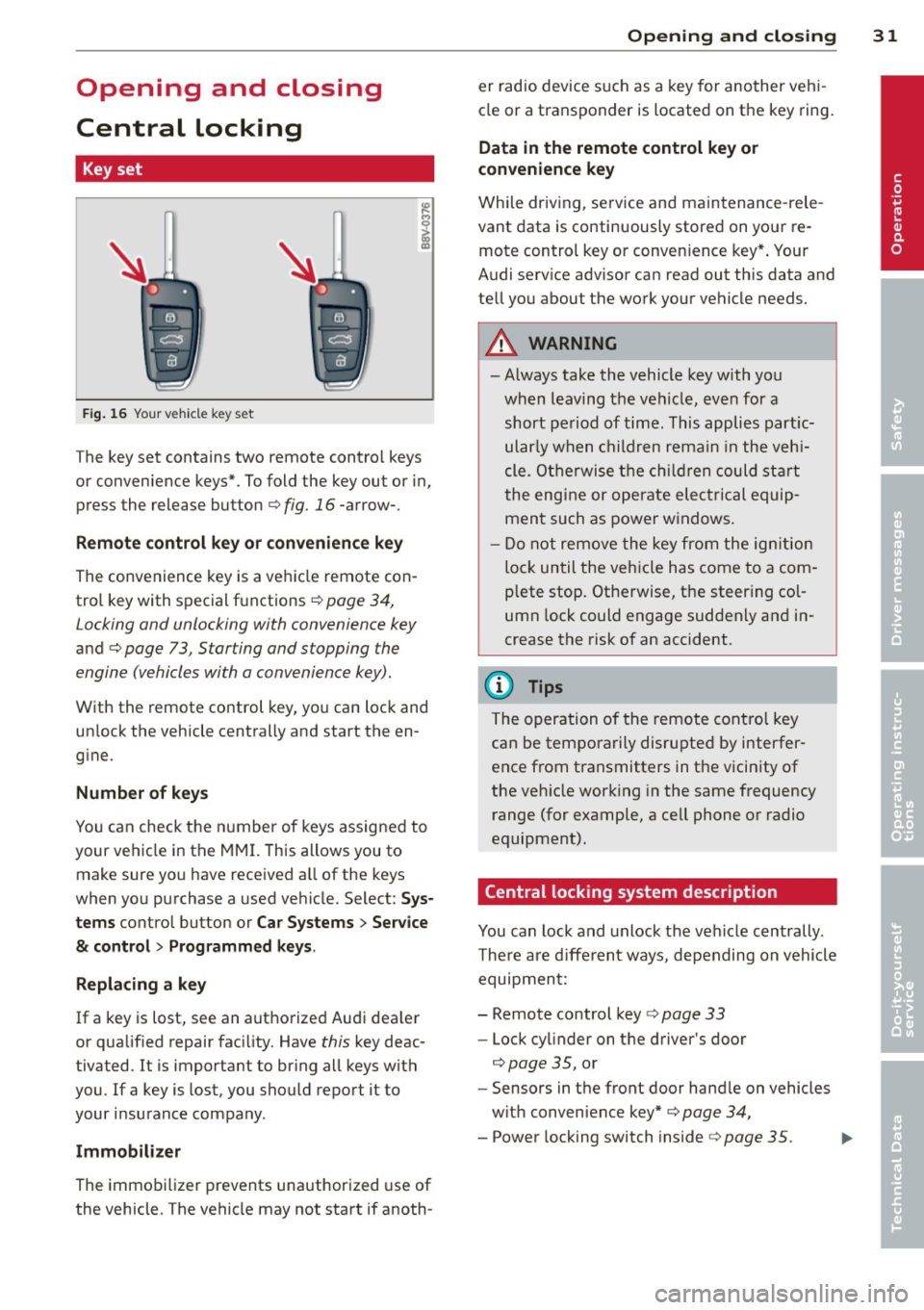 AUDI A3 2015 Owners Manual Opening and closing
Central locking
Key set
Fig . 16 Your vehicle key set
The key set contains two remote contro l keys
or convenience keys*. To fold the key out or in,
press the r AUDI A3 2015 Owners Manual Opening and closing
Central locking
Key set
Fig . 16 Your vehicle key set
The key set contains two remote contro l keys
or convenience keys*. To fold the key out or in,
press the r