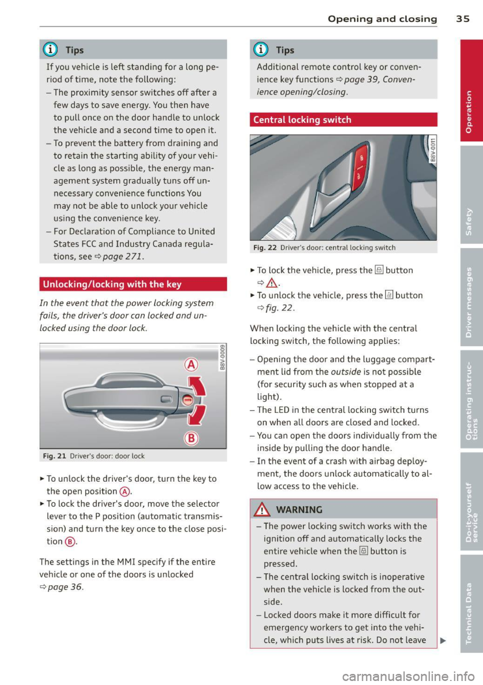 AUDI A3 2015  Owners Manual (D Tips 
If you  vehicle  is left  standing  for  a  long  pe­
riod  of t ime,  note  the  following: 
- The  proximity  sensor  sw itches  off  afte r a 
few  days  to  save  energy.  You then  have