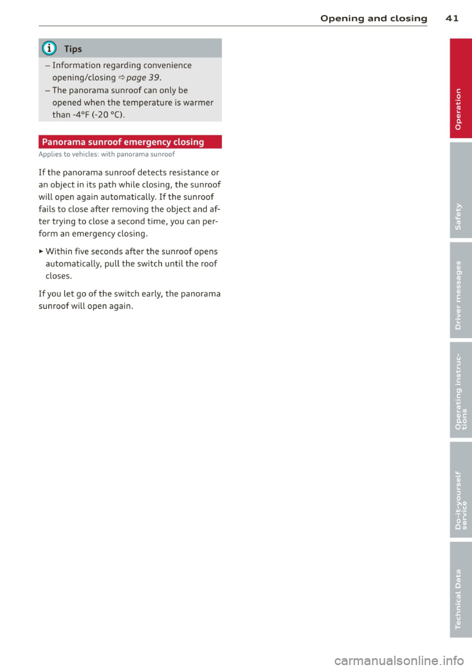 AUDI A3 2015 Service Manual @ Tips
-Information regarding convenience
opening/closing
¢ page 39 .
-The panorama sunroof can only be
opened when the temperat ure is warmer
than -4°F (-20 °C).
Panorama sunro AUDI A3 2015 Service Manual @ Tips
-Information regarding convenience
opening/closing
¢ page 39 .
-The panorama sunroof can only be
opened when the temperat ure is warmer
than -4°F (-20 °C).
Panorama sunro