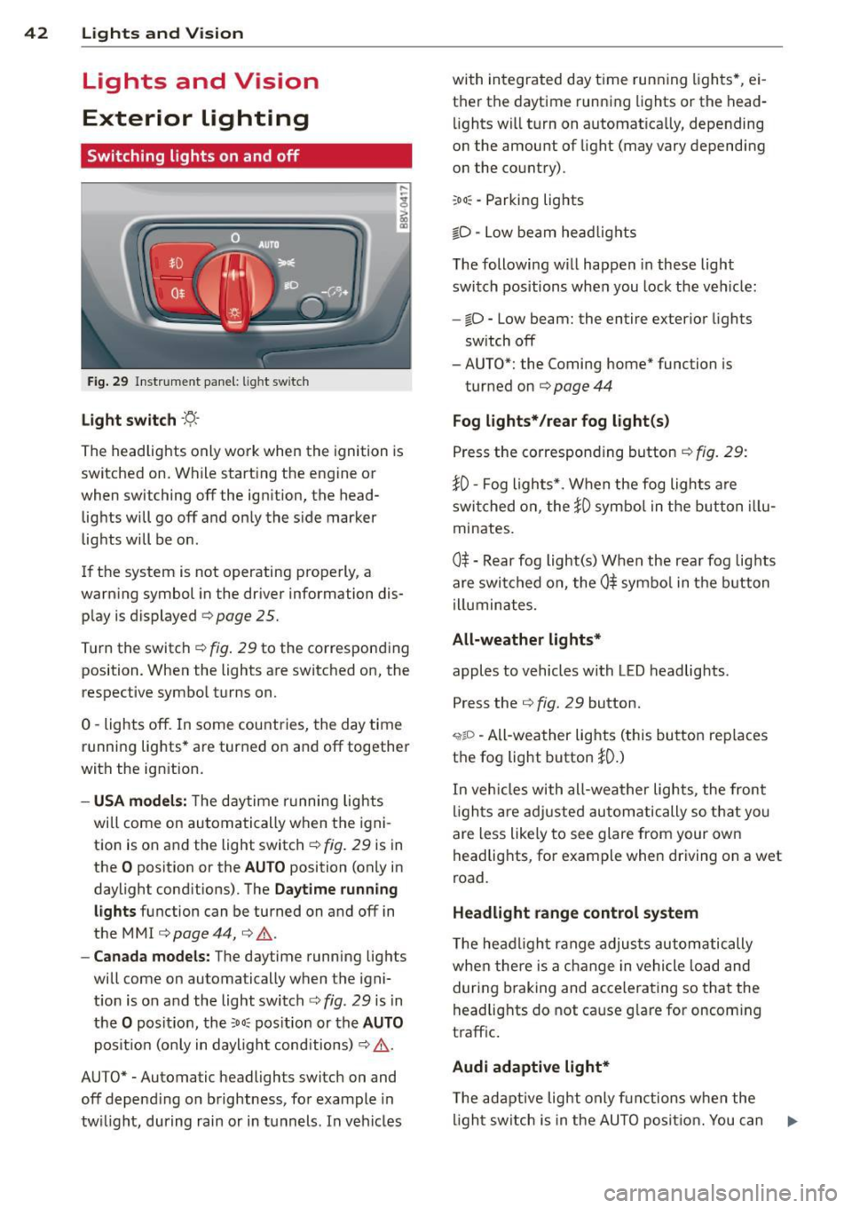 AUDI A3 2015 User Guide 42 Lights an d Vi sion
Lights and Vision
Exterior lighting
Switching lights on and off
Fig . 29 Instrument pane l: l ig ht switc h
Light swit ch -tj.-
The headlights only work when AUDI A3 2015 User Guide 42 Lights an d Vi sion
Lights and Vision
Exterior lighting
Switching lights on and off
Fig . 29 Instrument pane l: l ig ht switc h
Light swit ch -tj.-
The headlights only work when