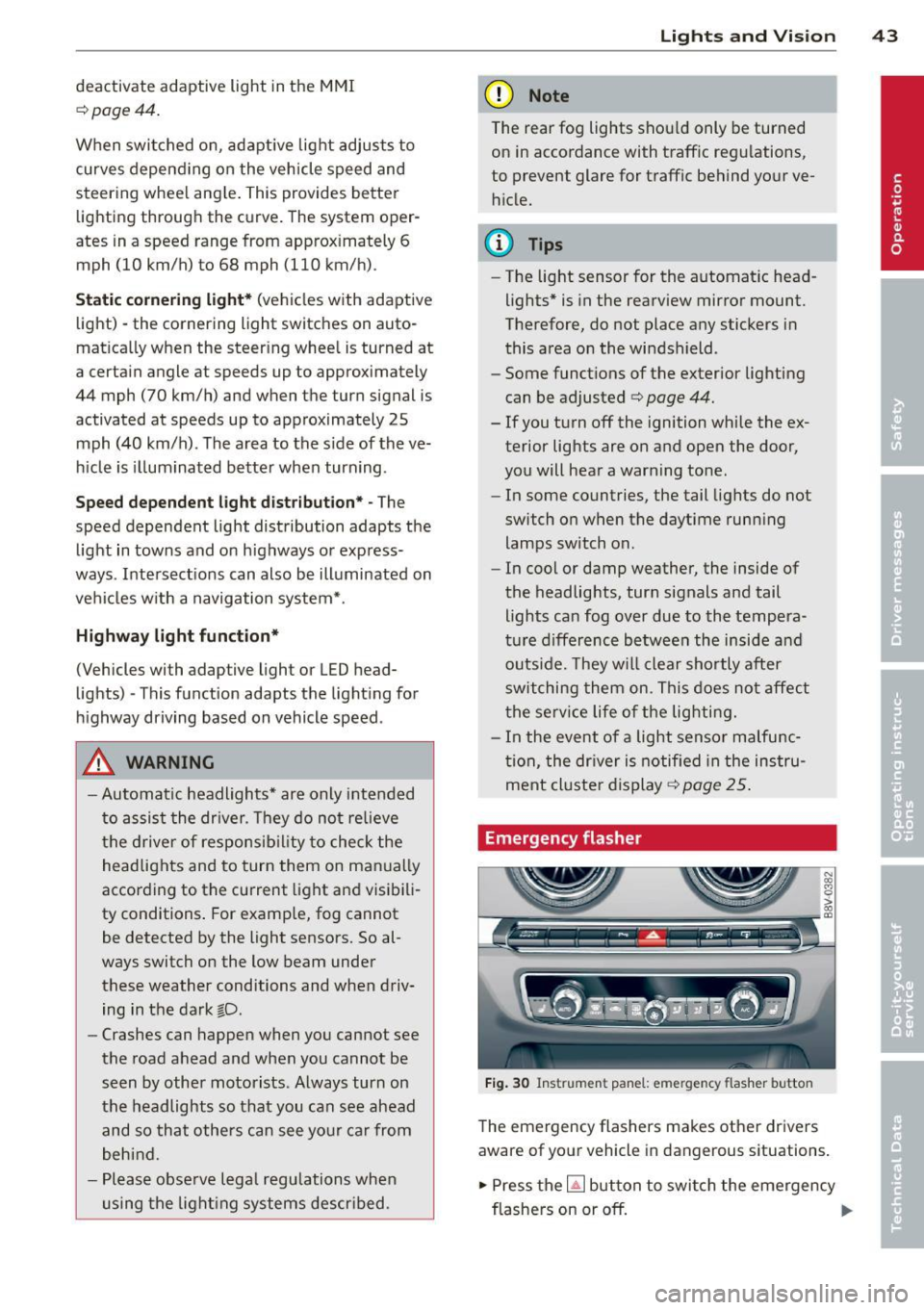 AUDI A3 2015 Owners Manual deactivate adaptive light in the MMI
¢ pag e 44.
When swi tched on, adapt ive light adjusts to
curves depend ing on the vehicle speed and
steering whee l ang le . This provides b etter AUDI A3 2015 Owners Manual deactivate adaptive light in the MMI
¢ pag e 44.
When swi tched on, adapt ive light adjusts to
curves depend ing on the vehicle speed and
steering whee l ang le . This provides b etter