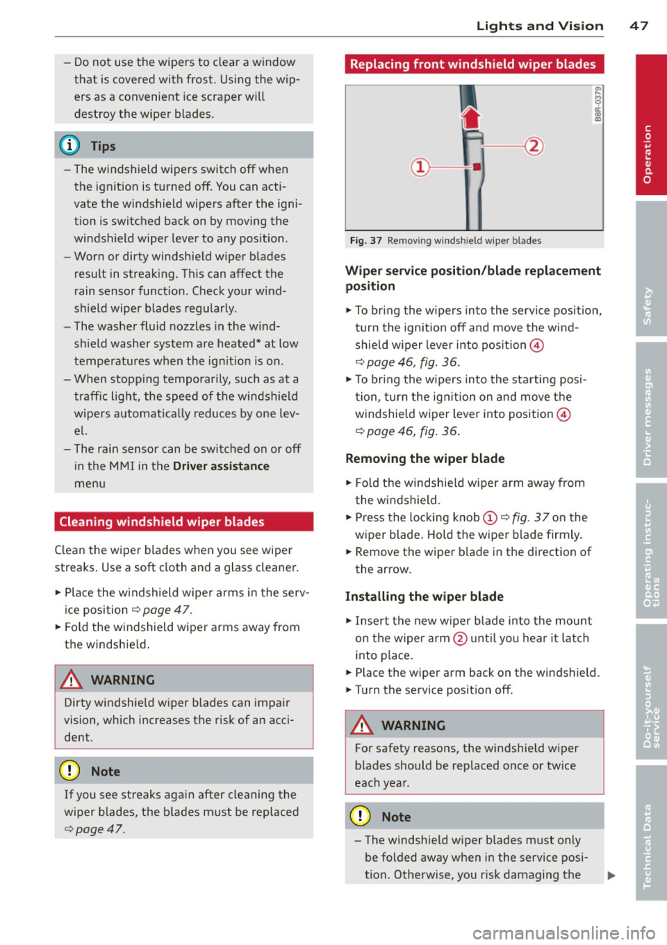 AUDI A3 2015 Owners Manual -Do not use the wipers to clear a window
that is covered with frost. Using the wip
ers as a convenient ice scraper will
destroy the wiper blades.
@ Tips
- The windshield wipers sw AUDI A3 2015 Owners Manual -Do not use the wipers to clear a window
that is covered with frost. Using the wip
ers as a convenient ice scraper will
destroy the wiper blades.
@ Tips
- The windshield wipers sw