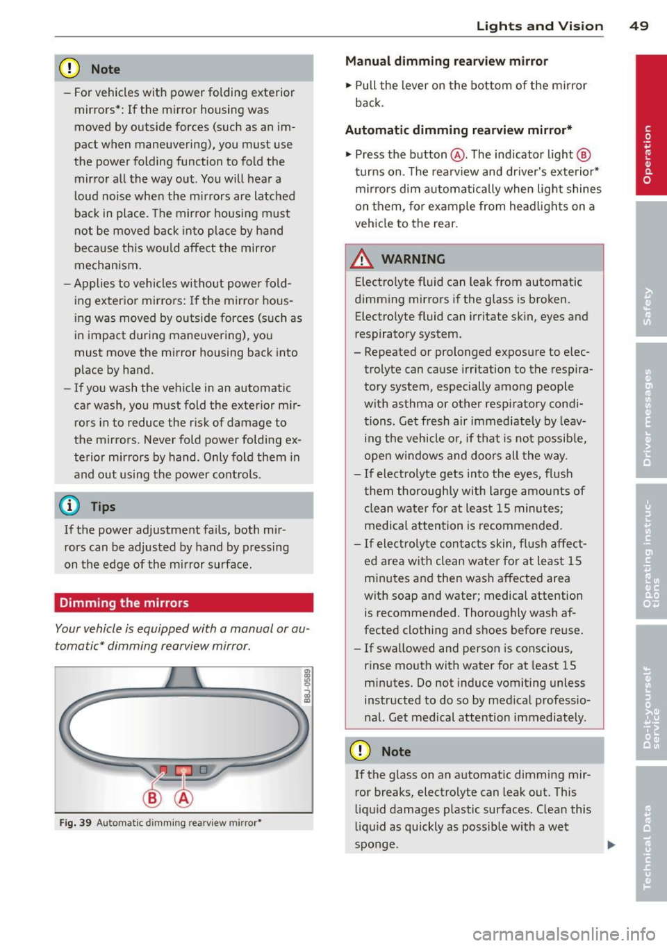 AUDI A3 2015 Workshop Manual CD Note
-For vehicles with power folding exterior
mirrors *:
If the m irror housing was
moved by outside forces (such as an im
pact w hen maneuvering), you must use
the power AUDI A3 2015 Workshop Manual CD Note
-For vehicles with power folding exterior
mirrors *:
If the m irror housing was
moved by outside forces (such as an im
pact w hen maneuvering), you must use
the power