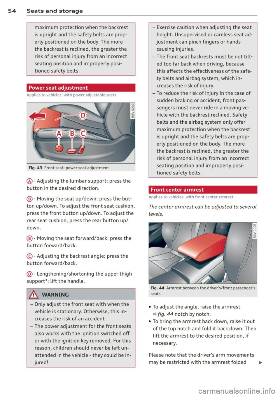 AUDI A3 2015 User Guide 54  Seats  and storage 
maximum protection when  the  backrest 
is  upright  and the  safety  belts  are prop­
erly  positioned  on  the body. The more 
the  backrest  is  reclined, the  greater  the