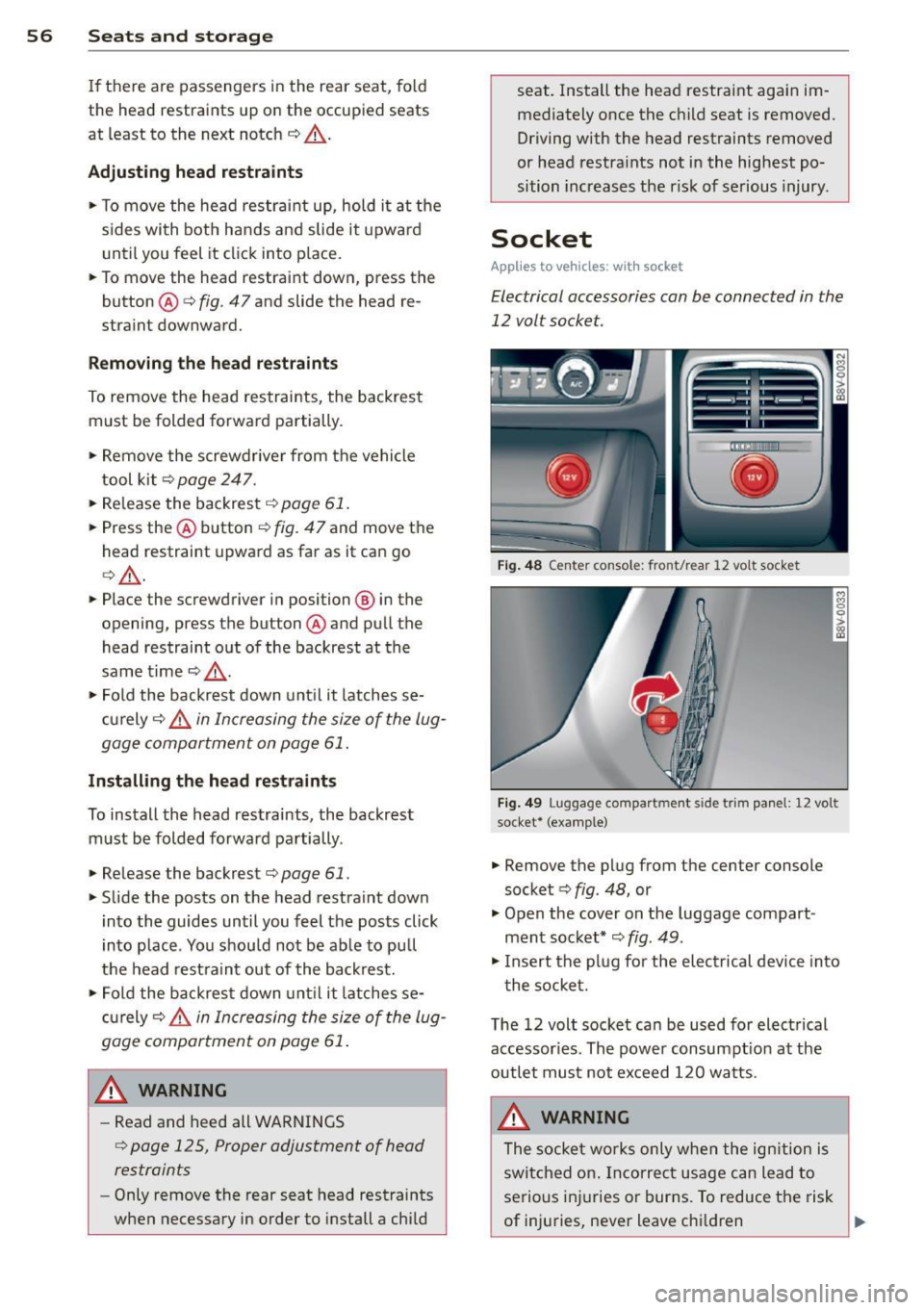 AUDI A3 2015 Workshop Manual 56 Seats and storage
If there are passengers in the rear seat, fold
the head restraints up on the occupied seats
at least to the next notch ¢
A.
Adju sting head re stra int AUDI A3 2015 Workshop Manual 56 Seats and storage
If there are passengers in the rear seat, fold
the head restraints up on the occupied seats
at least to the next notch ¢
A.
Adju sting head re stra int
