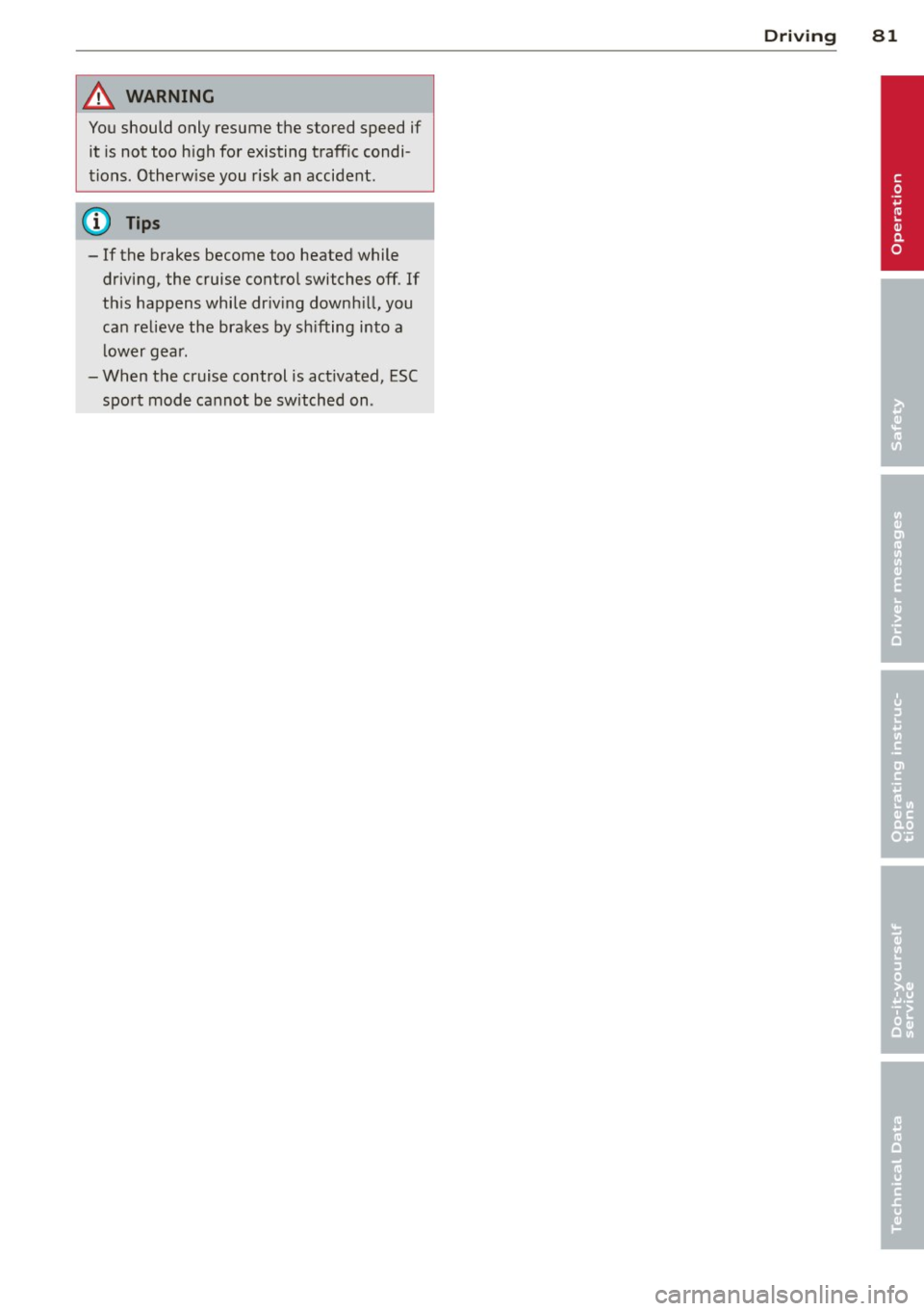 AUDI A3 2015 Manual Online A WARNING ,~
You should only resume the stored speed if
it is not too high for existing traffic condi
tions . Otherw ise you risk an accident.
- If the brakes become too heated wh AUDI A3 2015 Manual Online A WARNING ,~
You should only resume the stored speed if
it is not too high for existing traffic condi
tions . Otherw ise you risk an accident.
- If the brakes become too heated wh