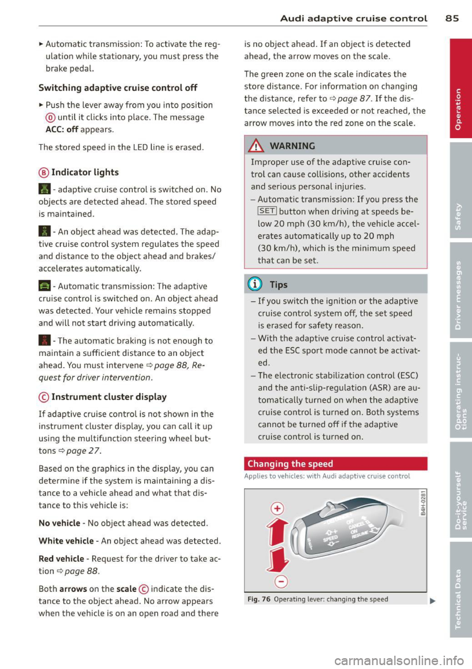 AUDI A3 2015 Manual Online .. Automa tic transmission: To activate the reg
ulation while stationary , you must press the
brake pedal.
Switching adaptiv e cruise control off
.. Push the lever away from you AUDI A3 2015 Manual Online .. Automa tic transmission: To activate the reg
ulation while stationary , you must press the
brake pedal.
Switching adaptiv e cruise control off
.. Push the lever away from you