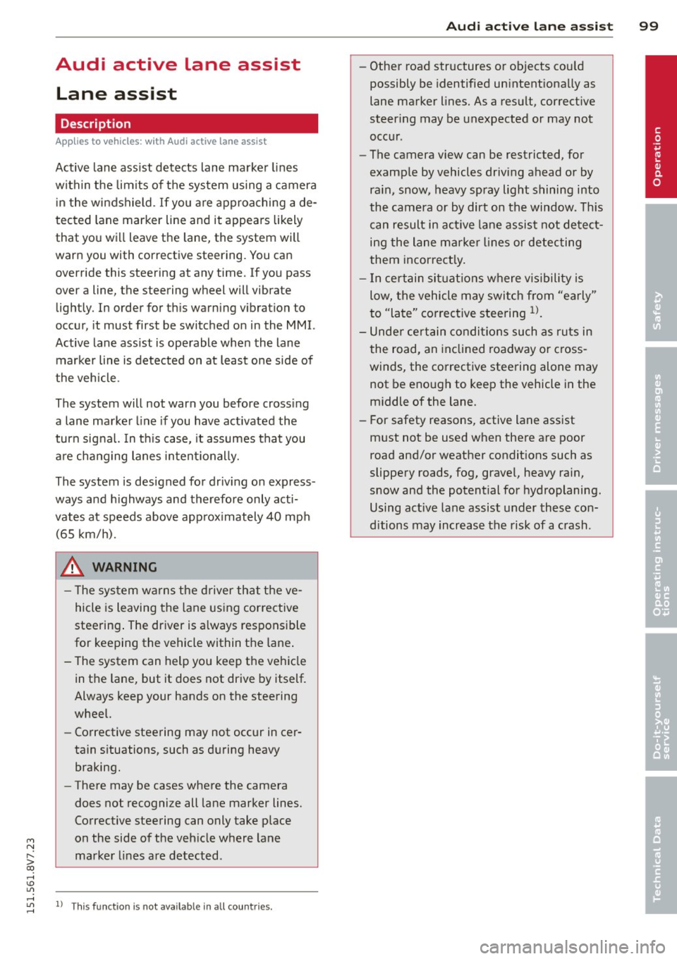AUDI A3 CABRIOLET 2015 Owners Manual M N
" > co ,...., \!) ..,.,
Audi active Lane assist Lane assist
Description
Applies to vehicles: with Audi active lane assist
Active lane assist detects lane marker lines
within AUDI A3 CABRIOLET 2015 Owners Manual M N
" > co ,...., \!) ..,.,
Audi active Lane assist Lane assist
Description
Applies to vehicles: with Audi active lane assist
Active lane assist detects lane marker lines
within