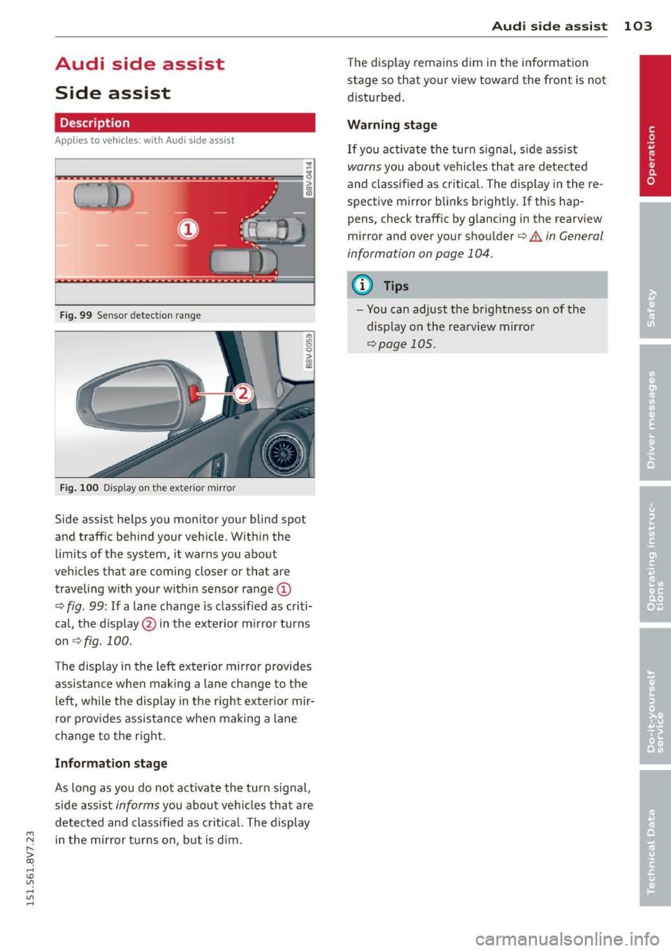 AUDI A3 CABRIOLET 2015 Owners Manual Audi side assist Side assist
Description
App lies to vehicles: with Audi side assist
Fig. 99 Se nsor detect ion range
Fig. 10 0 Disp lay on the exterior mirror
Side assist he lps you AUDI A3 CABRIOLET 2015 Owners Manual Audi side assist Side assist
Description
App lies to vehicles: with Audi side assist
Fig. 99 Se nsor detect ion range
Fig. 10 0 Disp lay on the exterior mirror
Side assist he lps you