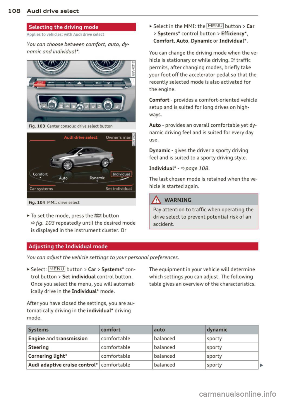 AUDI A3 CABRIOLET 2015 Owners Guide 108 Audi drive select
Selecting the driving mode
App lies to vehicles: with Audi drive select
You can choose between comfort, auto, dy
namic and individual* .
Fig. 103 Center c AUDI A3 CABRIOLET 2015 Owners Guide 108 Audi drive select
Selecting the driving mode
App lies to vehicles: with Audi drive select
You can choose between comfort, auto, dy
namic and individual* .
Fig. 103 Center c
