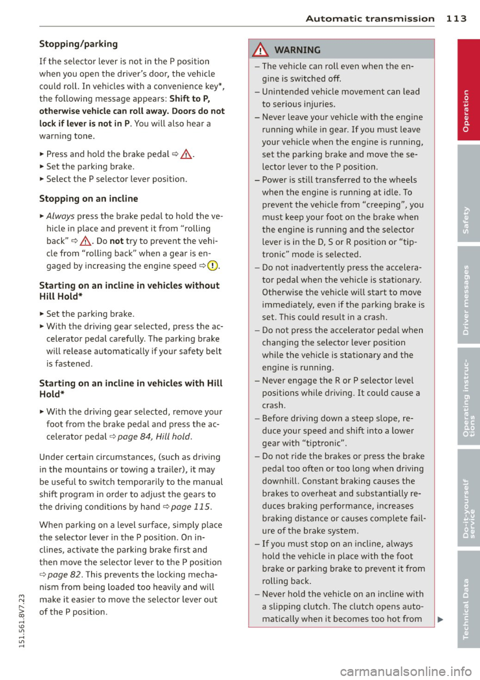 AUDI A3 CABRIOLET 2015 Service Manual Stopping /p ar kin g
If the se lector lever is not in the P position
when you open the drivers door, the vehicle
could ro ll. In vehicles with a convenience key* ,
the following mes AUDI A3 CABRIOLET 2015 Service Manual Stopping /p ar kin g
If the se lector lever is not in the P position
when you open the drivers door, the vehicle
could ro ll. In vehicles with a convenience key* ,
the following mes
