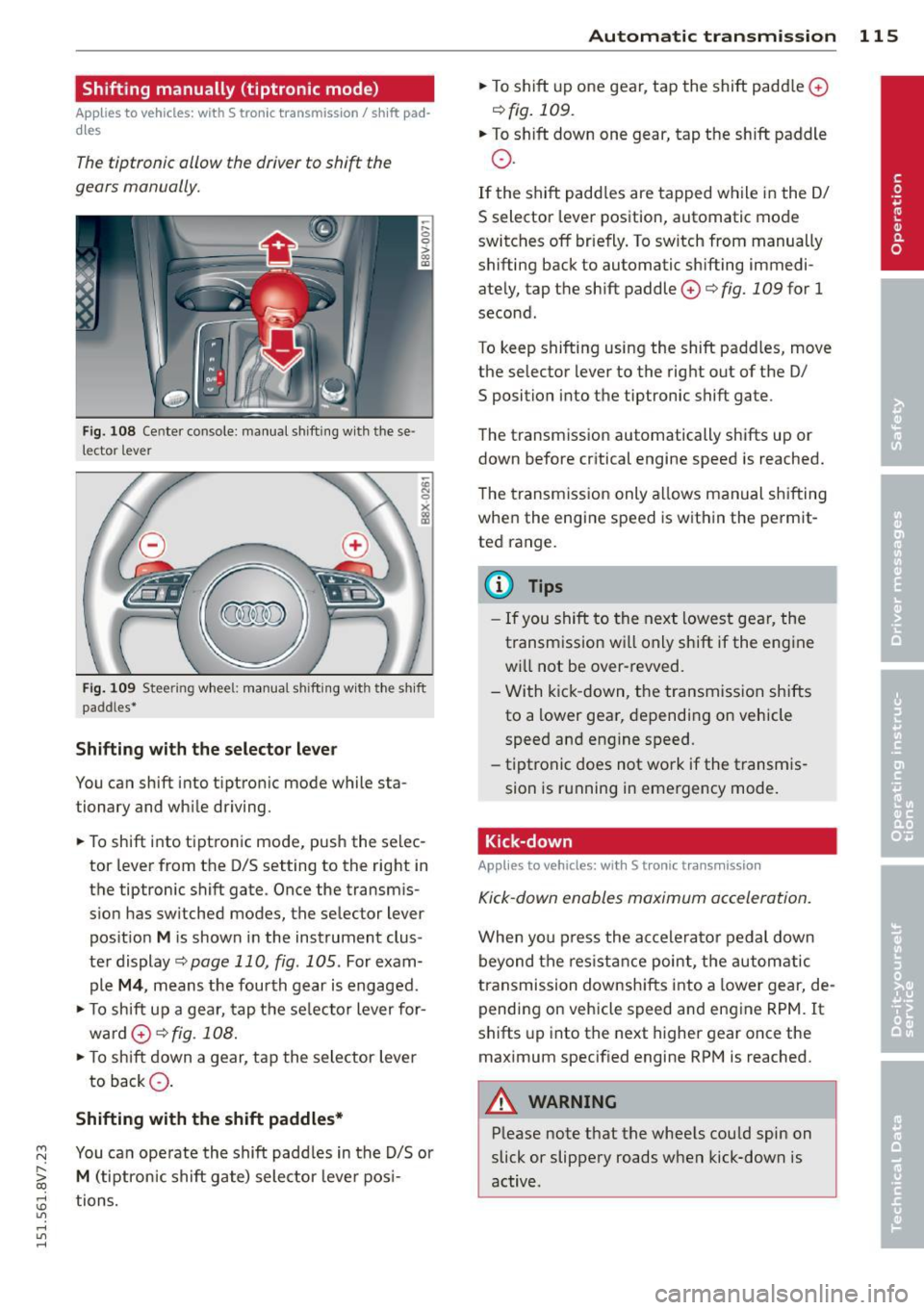AUDI A3 CABRIOLET 2015 Service Manual ....,
N
r--. > co
Shifting manually (tiptronic mode)
Applies to vehicles: with S tronic transmission I shift pad
dles
The tiptronic allow the driver to shift the
gears manually.
Fi AUDI A3 CABRIOLET 2015 Service Manual ....,
N
r--. > co
Shifting manually (tiptronic mode)
Applies to vehicles: with S tronic transmission I shift pad
dles
The tiptronic allow the driver to shift the
gears manually.
Fi
