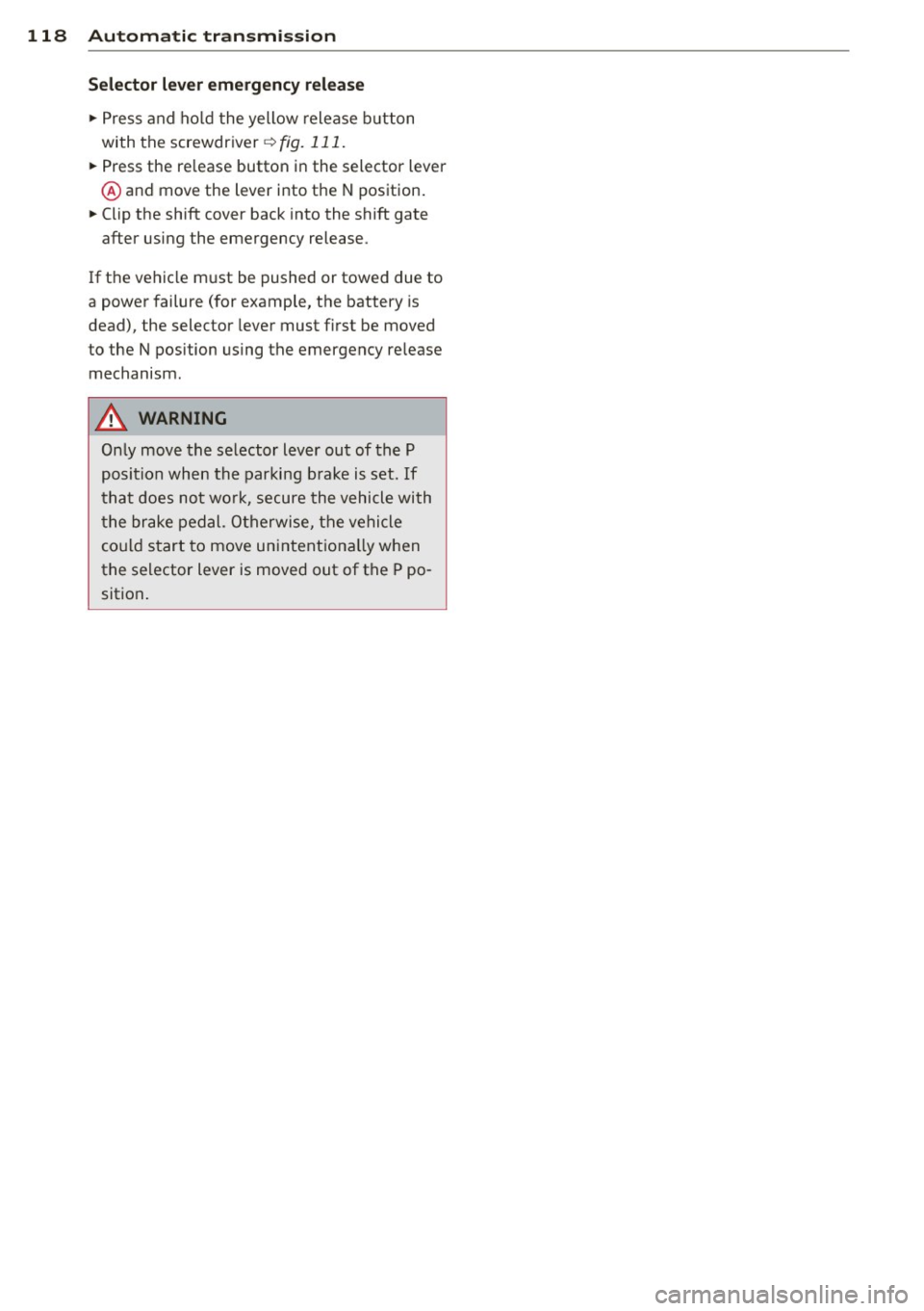 AUDI A3 CABRIOLET 2015 Owners Manual 118 Automatic transmission
Selector lever emergency release
.. Press and hold the yellow release button
with the screwdriver
r=>fig. 111 .
.. Press the release button in the selec AUDI A3 CABRIOLET 2015 Owners Manual 118 Automatic transmission
Selector lever emergency release
.. Press and hold the yellow release button
with the screwdriver
r=>fig. 111 .
.. Press the release button in the selec