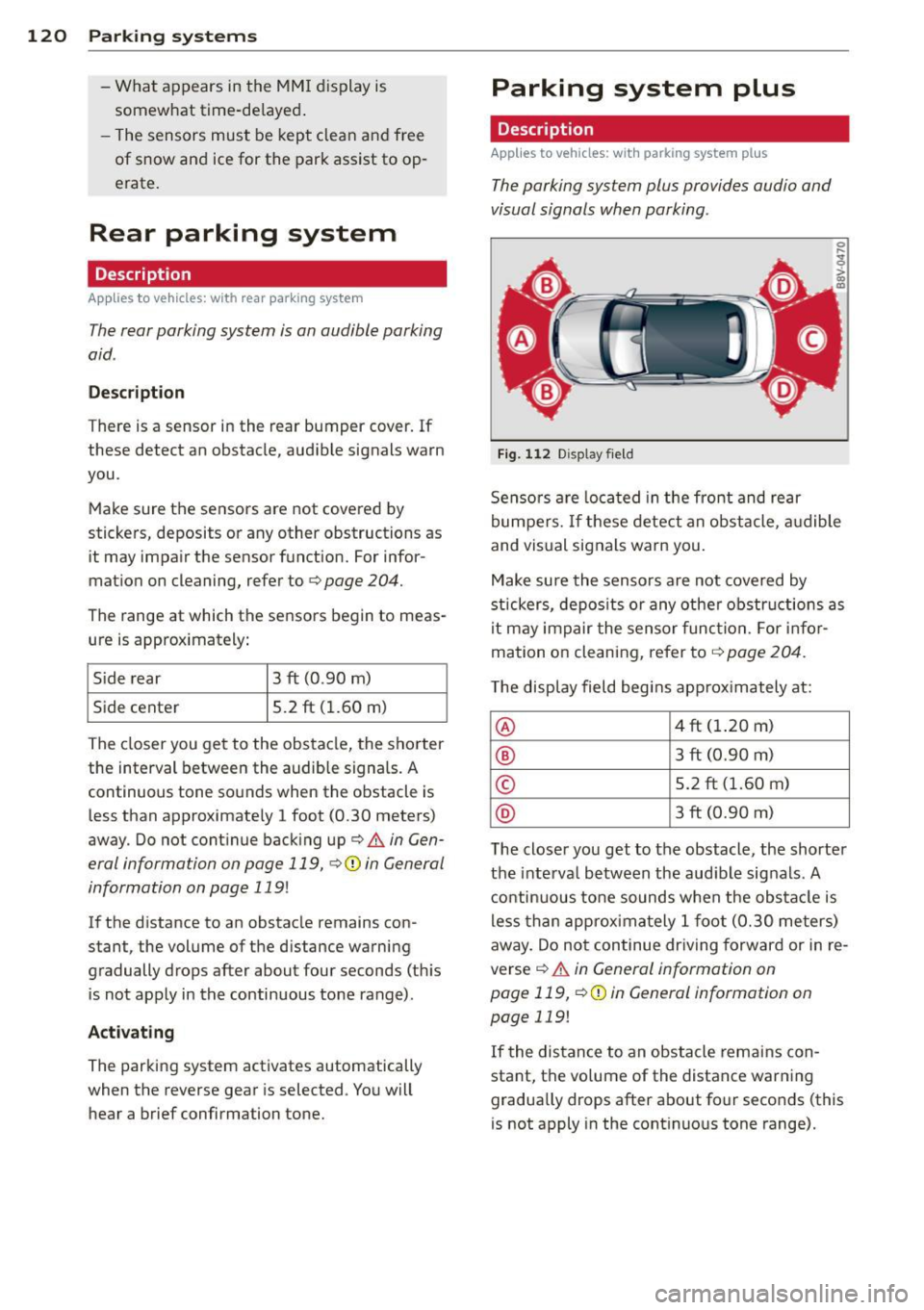 AUDI A3 CABRIOLET 2015 Owners Manual 120 Park in g s ystems
- What appears in the MM I display is
somewhat time -de layed .
- The sensors must be kept clean and free
of snow and ice for the park assist to op
erate. AUDI A3 CABRIOLET 2015 Owners Manual 120 Park in g s ystems
- What appears in the MM I display is
somewhat time -de layed .
- The sensors must be kept clean and free
of snow and ice for the park assist to op
erate.