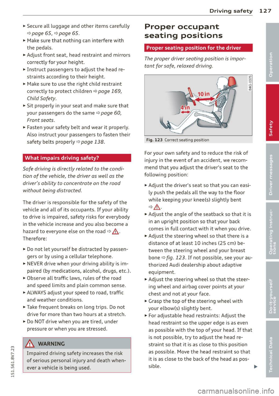 AUDI A3 CABRIOLET 2015  Owners Manual ...., 
N 
r--. > co 
rl I.O 
" rl 
" rl 
.. Secure  all  luggage  and  other  items  carefully 
r=> page  65,  r::!;>page  65. 
.. Make sure  that  nothing  can  interfere  w ith 
the  pedals  . 
..