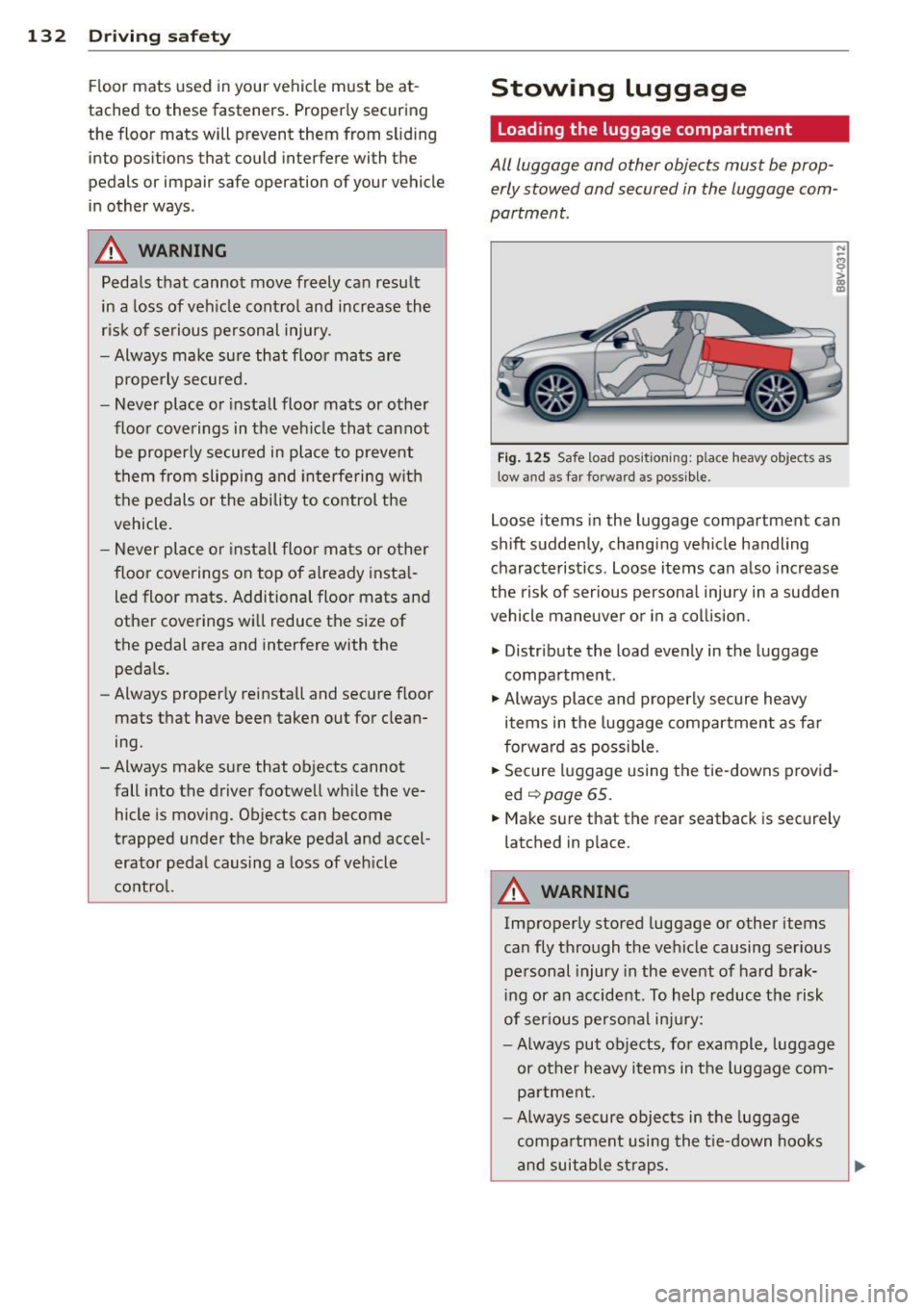 AUDI A3 CABRIOLET 2015  Owners Manual 132  Driving  safety 
Fl oor  mats  used  in your  vehicle  must  be  at­
tached  to these  fasteners.  Properly  securing 
the  floor  mats  will  prevent  them  from  sliding  into  positions  that