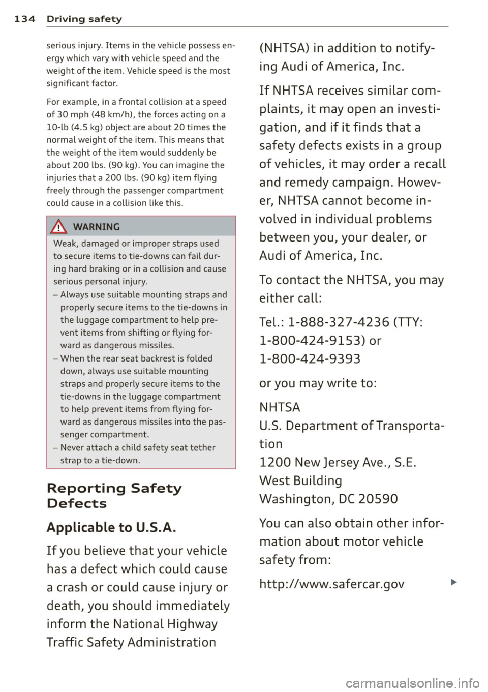 AUDI A3 CABRIOLET 2015 Owners Manual 134 Driving saf ety
serious injury . Items in the vehicle possess en
ergy which vary with vehicle speed and the
weight of the item. Vehicle speed is the most
significant fac AUDI A3 CABRIOLET 2015 Owners Manual 134 Driving saf ety
serious injury . Items in the vehicle possess en
ergy which vary with vehicle speed and the
weight of the item. Vehicle speed is the most
significant fac