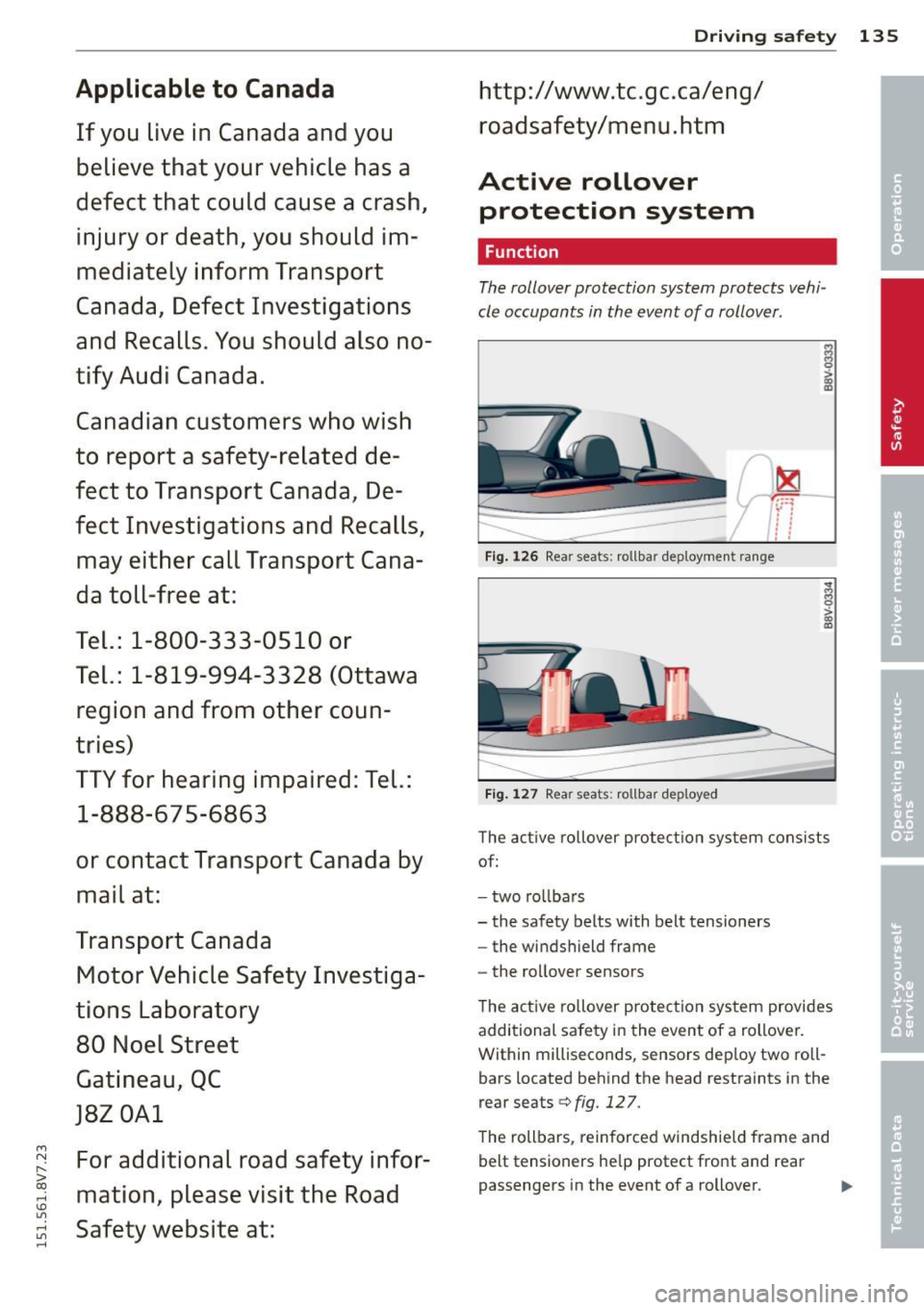 AUDI A3 CABRIOLET 2015 Owners Manual ....,
N
r--. > co
rl I.O
" rl
" rl
Applicable to Canada
If you live in Canada and you
believe that your vehicle has a
defect that could cause a crash,
injury or death, y AUDI A3 CABRIOLET 2015 Owners Manual ....,
N
r--. > co
rl I.O
" rl
" rl
Applicable to Canada
If you live in Canada and you
believe that your vehicle has a
defect that could cause a crash,
injury or death, y
