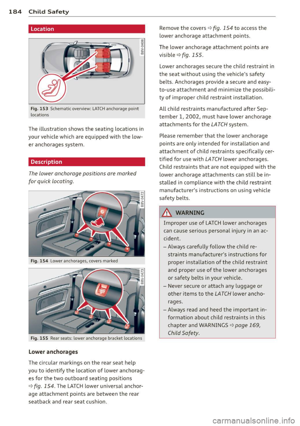 AUDI A3 CABRIOLET 2015 Owners Manual 184 Child Safet y
location
Fig. 153 Schematic overview: LATCH ancho rage point
locations
The illustration shows the seating locations in
your vehicle which are equipped with the AUDI A3 CABRIOLET 2015 Owners Manual 184 Child Safet y
location
Fig. 153 Schematic overview: LATCH ancho rage point
locations
The illustration shows the seating locations in
your vehicle which are equipped with the