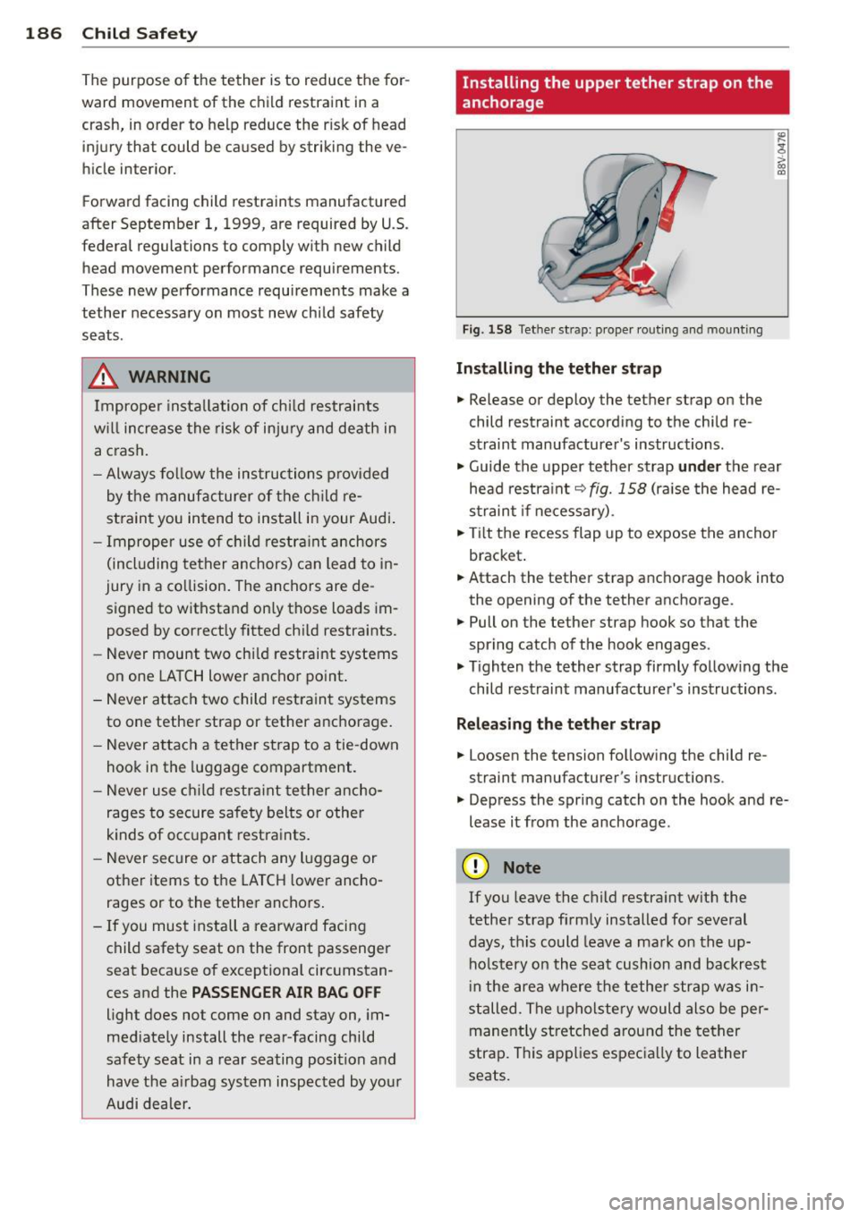 AUDI A3 CABRIOLET 2015 Owners Manual 186 Child Safet y
The purpose of the tether is to reduce the for
ward movement of the child restraint in a
crash, in order to help reduce the r isk of head
injury that co AUDI A3 CABRIOLET 2015 Owners Manual 186 Child Safet y
The purpose of the tether is to reduce the for
ward movement of the child restraint in a
crash, in order to help reduce the r isk of head
injury that co