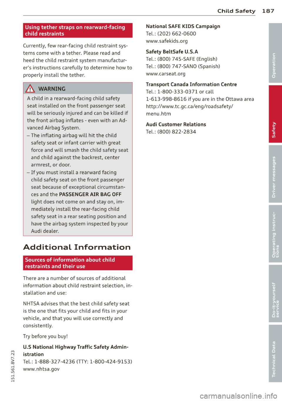 AUDI A3 CABRIOLET 2015 Owners Manual Using tether straps on rearward-facing
child restraints
Currently, few rear- facing child rest raint sys
tems come with a tether . P lease read and
heed the child res traint s AUDI A3 CABRIOLET 2015 Owners Manual Using tether straps on rearward-facing
child restraints
Currently, few rear- facing child rest raint sys
tems come with a tether . P lease read and
heed the child res traint s