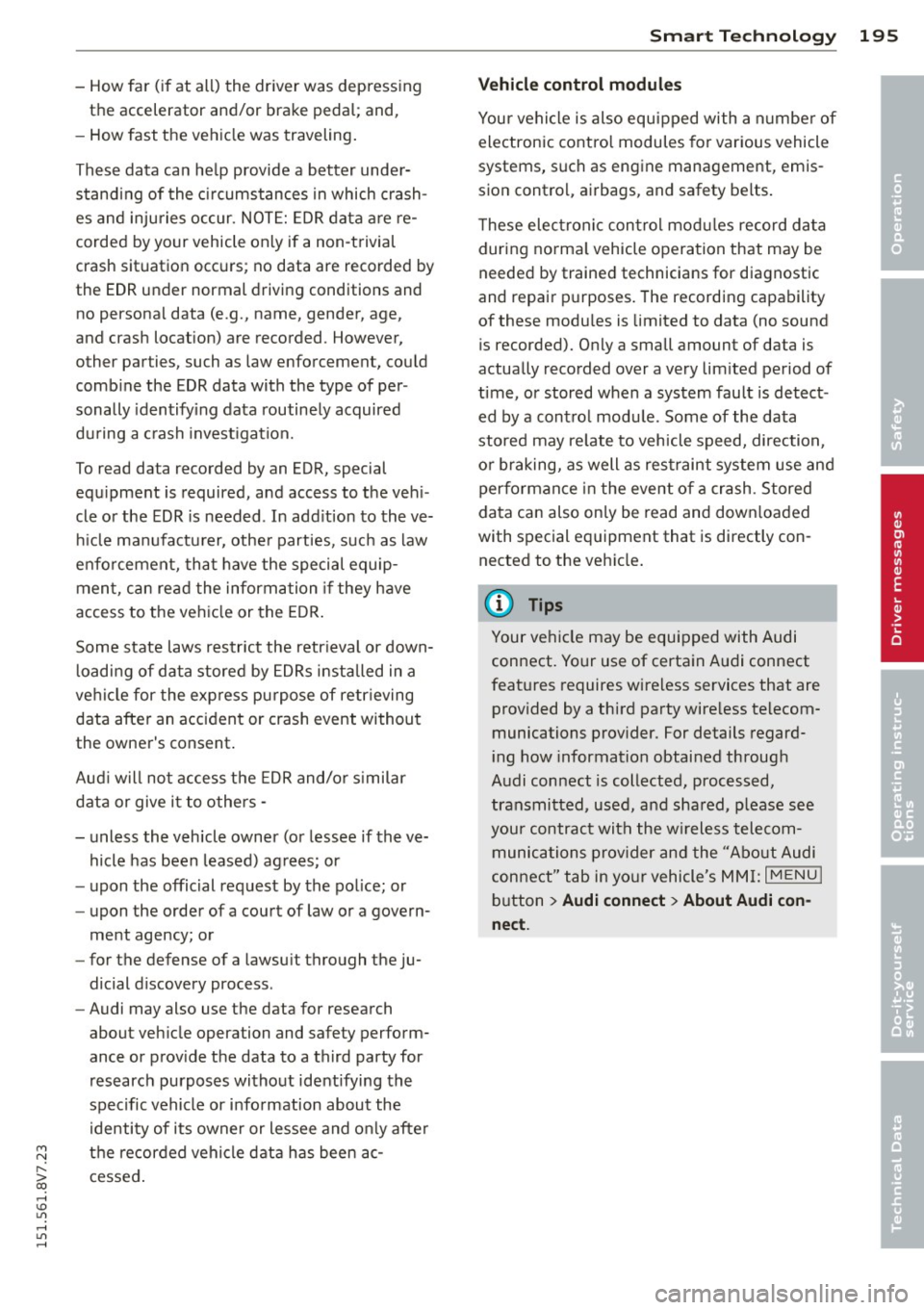 AUDI A3 CABRIOLET 2015 Owners Manual M N
-How far (if at all) the driver was depressing
the accelerator and/or brake pedal; and,
- How fast the vehicle was traveling.
These data can he lp provide a better under AUDI A3 CABRIOLET 2015 Owners Manual M N
-How far (if at all) the driver was depressing
the accelerator and/or brake pedal; and,
- How fast the vehicle was traveling.
These data can he lp provide a better under