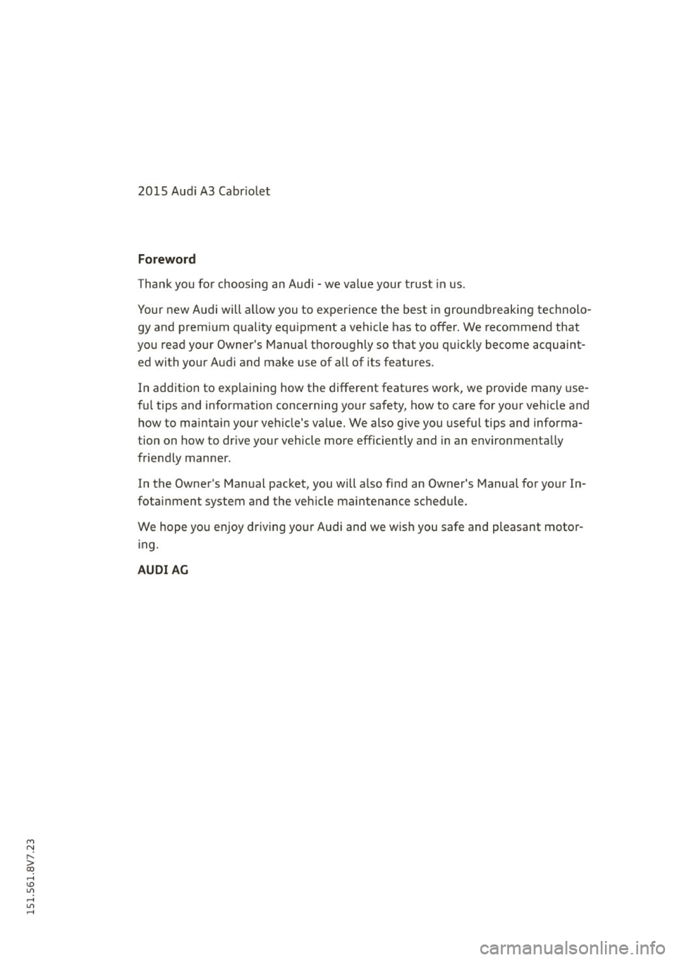 AUDI A3 CABRIOLET 2015 Owners Manual M N
" > co ,...., \!) ..,.,
,...., ..,., ,....,
2015 Audi A3 Cabriolet
Foreword
Thank you for choosing an Audi - we value your trust in us.
Your new Audi will allow you to experience AUDI A3 CABRIOLET 2015 Owners Manual M N
" > co ,...., \!) ..,.,
,...., ..,., ,....,
2015 Audi A3 Cabriolet
Foreword
Thank you for choosing an Audi - we value your trust in us.
Your new Audi will allow you to experience