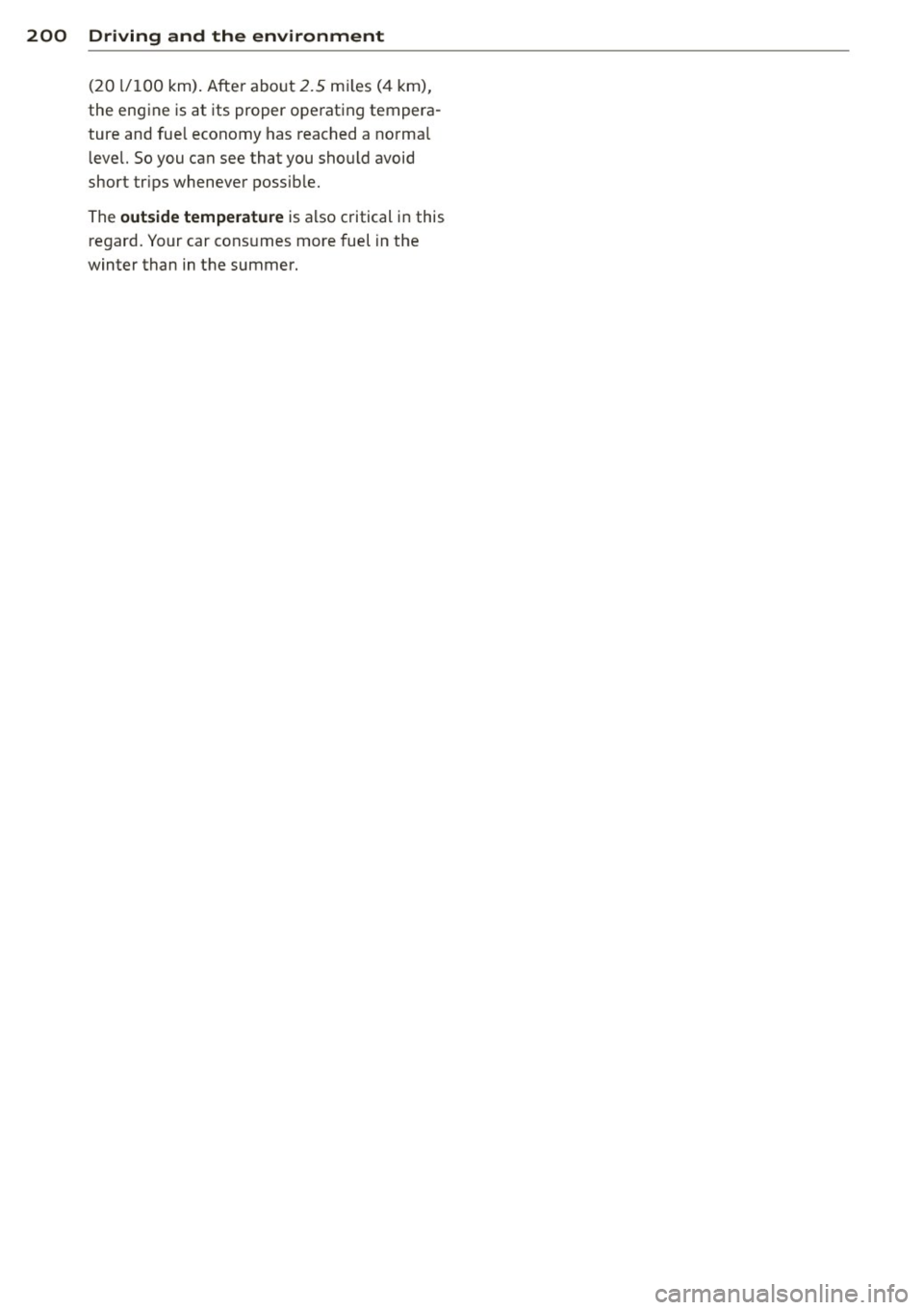 AUDI A3 CABRIOLET 2015 Repair Manual 200 Driving and the environment
(20 l/100 km). After about 2.5 m iles (4 km),
the engine is at its proper operating tempera
ture and fuel economy has reached a normal
level. So AUDI A3 CABRIOLET 2015 Repair Manual 200 Driving and the environment
(20 l/100 km). After about 2.5 m iles (4 km),
the engine is at its proper operating tempera
ture and fuel economy has reached a normal
level. So