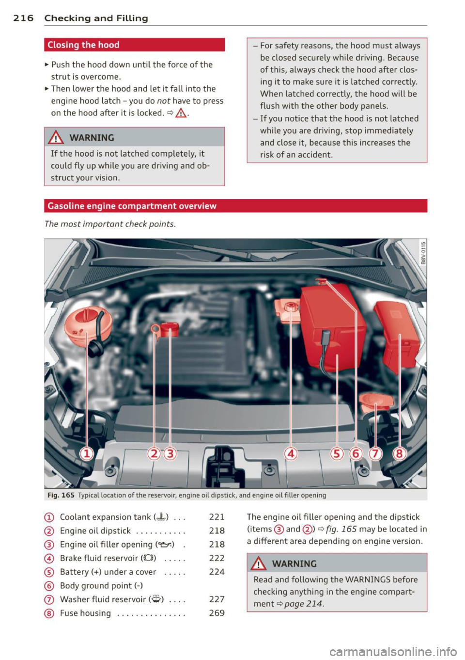 AUDI A3 CABRIOLET 2015 Manual PDF 216 Checking and Filling
Closing the hood
,. Push the hood down until the force of the
strut is overcome.
,. Then lower the hood and let it fall into the
engine hood latch AUDI A3 CABRIOLET 2015 Manual PDF 216 Checking and Filling
Closing the hood
,. Push the hood down until the force of the
strut is overcome.
,. Then lower the hood and let it fall into the
engine hood latch
