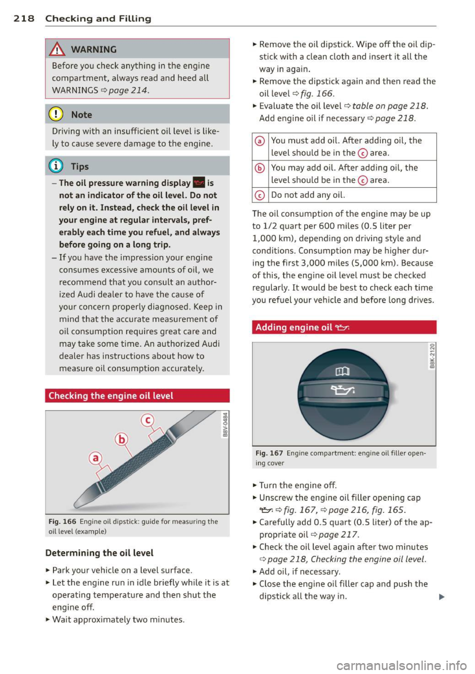 AUDI A3 CABRIOLET 2015 Manual PDF 218 Checking and Filling
A WARNING
Bef ore you check anything in the engine
compartme nt, always read and heed all
WARNI NGS ¢
page 214.
(D Note
Dr iving with an insufficient AUDI A3 CABRIOLET 2015 Manual PDF 218 Checking and Filling
A WARNING
Bef ore you check anything in the engine
compartme nt, always read and heed all
WARNI NGS ¢
page 214.
(D Note
Dr iving with an insufficient