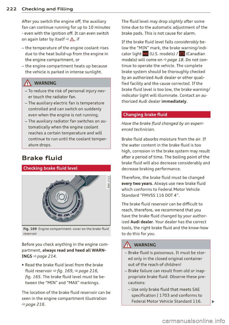 AUDI A3 CABRIOLET 2015 User Guide 222 Checking and Filling
After you switch the engine off, the auxiliary
fan can continue running for up to 10 minutes
- even with the ignition off. It can even switch
on again AUDI A3 CABRIOLET 2015 User Guide 222 Checking and Filling
After you switch the engine off, the auxiliary
fan can continue running for up to 10 minutes
- even with the ignition off. It can even switch
on again