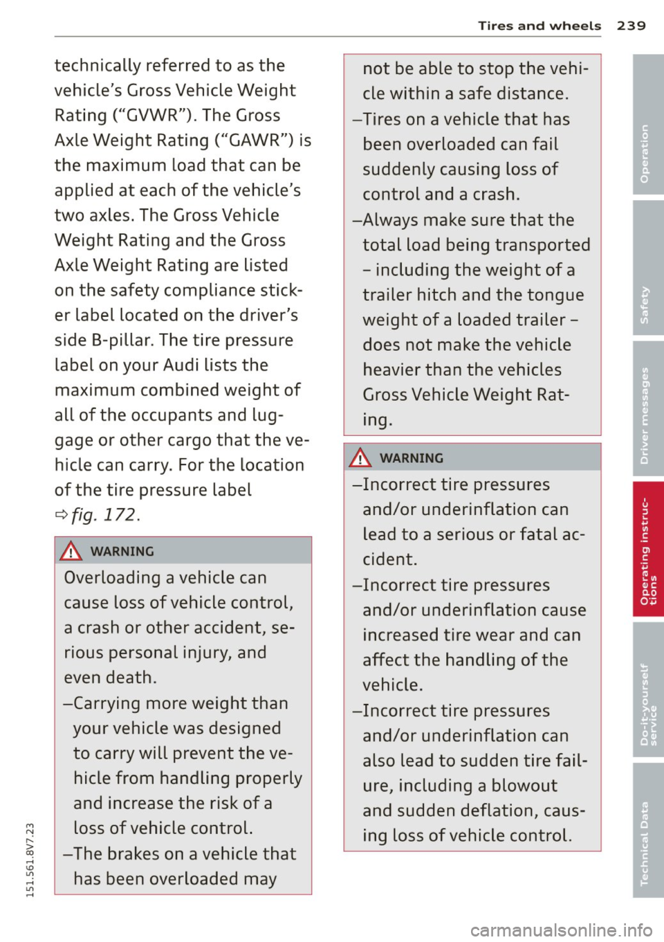 AUDI A3 CABRIOLET 2015 Owners Manual Tires and wheels 239
technically referred to as the not be able to stop the vehi-
vehicles Gross Vehicle Weight cle within a safe distance.
Rating ("GVWR"). The Gross -Tires on a AUDI A3 CABRIOLET 2015 Owners Manual Tires and wheels 239
technically referred to as the not be able to stop the vehi-
vehicles Gross Vehicle Weight cle within a safe distance.
Rating ("GVWR"). The Gross -Tires on a