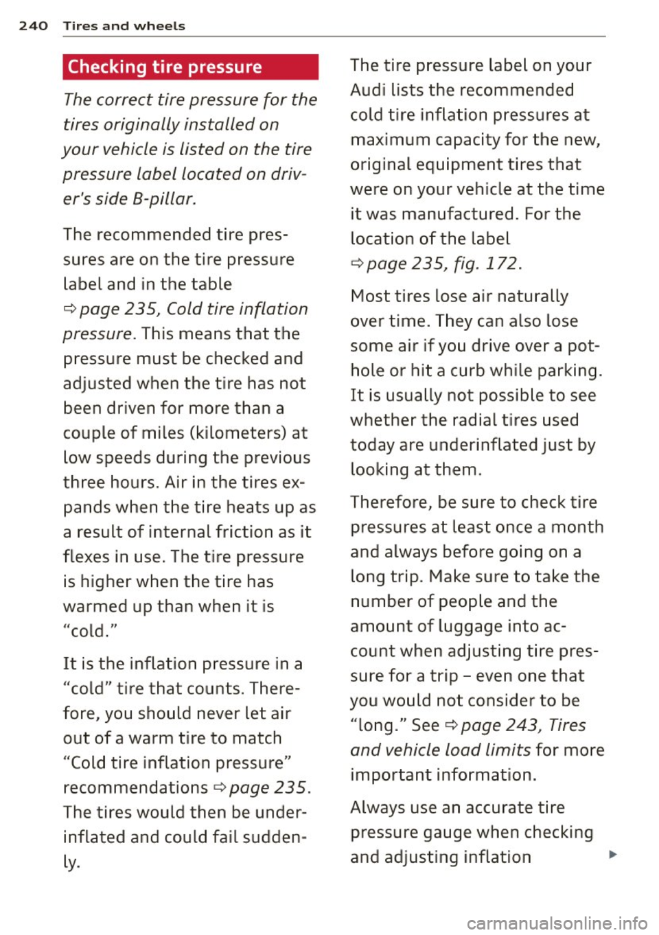 AUDI A3 CABRIOLET 2015 Owners Manual 240 Tires and wheels
Checking tire pressure
The correct tire pressure for the
tires originally installed on
your vehicle is listed on the tire pressure label located on dri AUDI A3 CABRIOLET 2015 Owners Manual 240 Tires and wheels
Checking tire pressure
The correct tire pressure for the
tires originally installed on
your vehicle is listed on the tire pressure label located on dri
