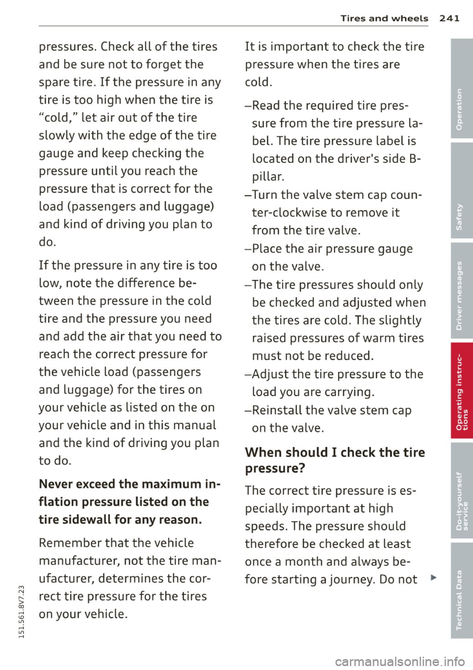 AUDI A3 CABRIOLET 2015 Owners Manual Tires and wheels 241
pressures. Check all of the tires It is important to check the tire
and be sure not to forget the pressure when the tires are
spare tire. If the pressur AUDI A3 CABRIOLET 2015 Owners Manual Tires and wheels 241
pressures. Check all of the tires It is important to check the tire
and be sure not to forget the pressure when the tires are
spare tire. If the pressur
