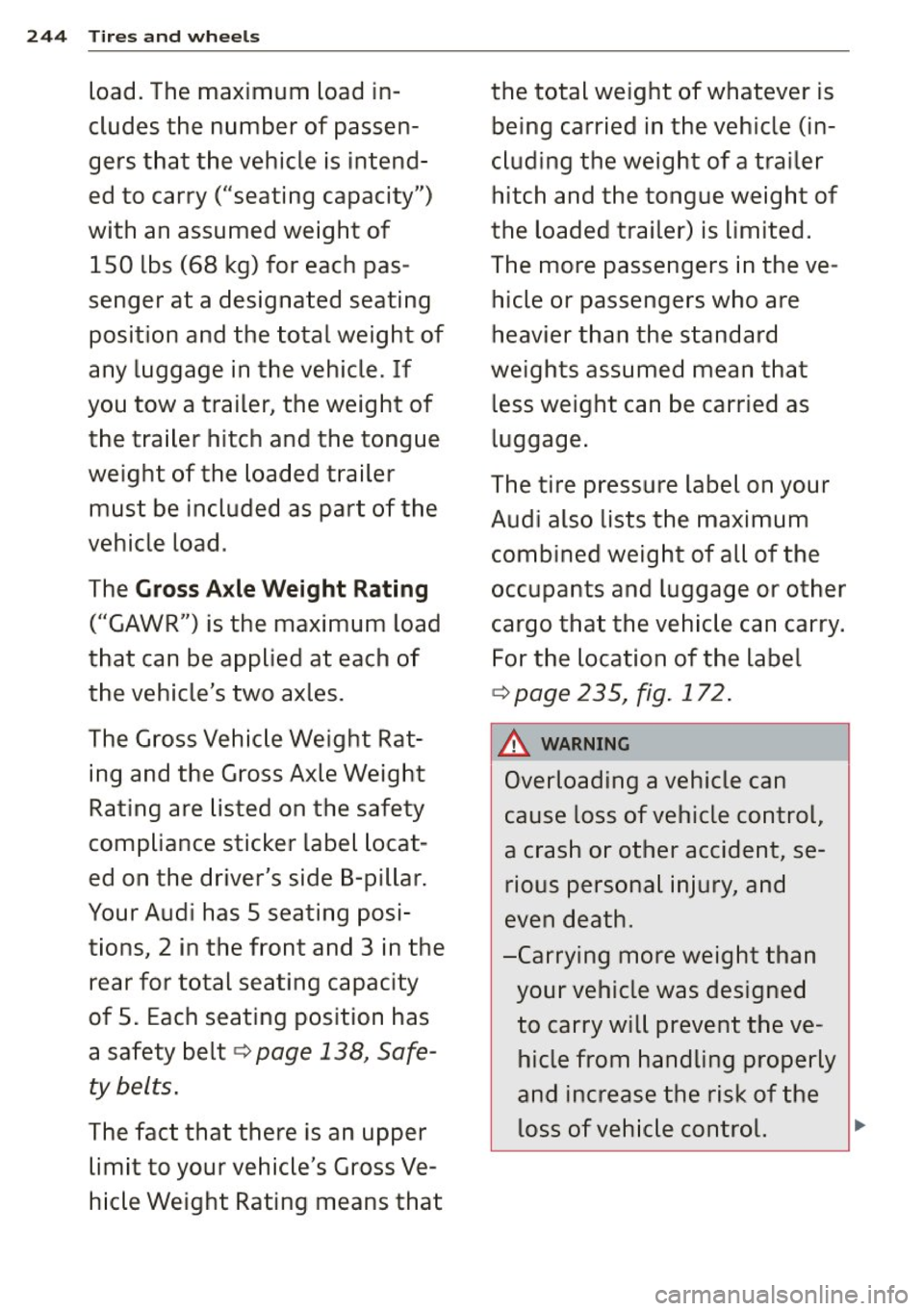 AUDI A3 CABRIOLET 2015 Owners Manual 244 Tires and wheels
load. The maximum load in
cludes the number of passen
gers that the vehicle is intend
ed to carry ("seating capacity")
with an assumed weight of
1 AUDI A3 CABRIOLET 2015 Owners Manual 244 Tires and wheels
load. The maximum load in
cludes the number of passen
gers that the vehicle is intend
ed to carry ("seating capacity")
with an assumed weight of
1